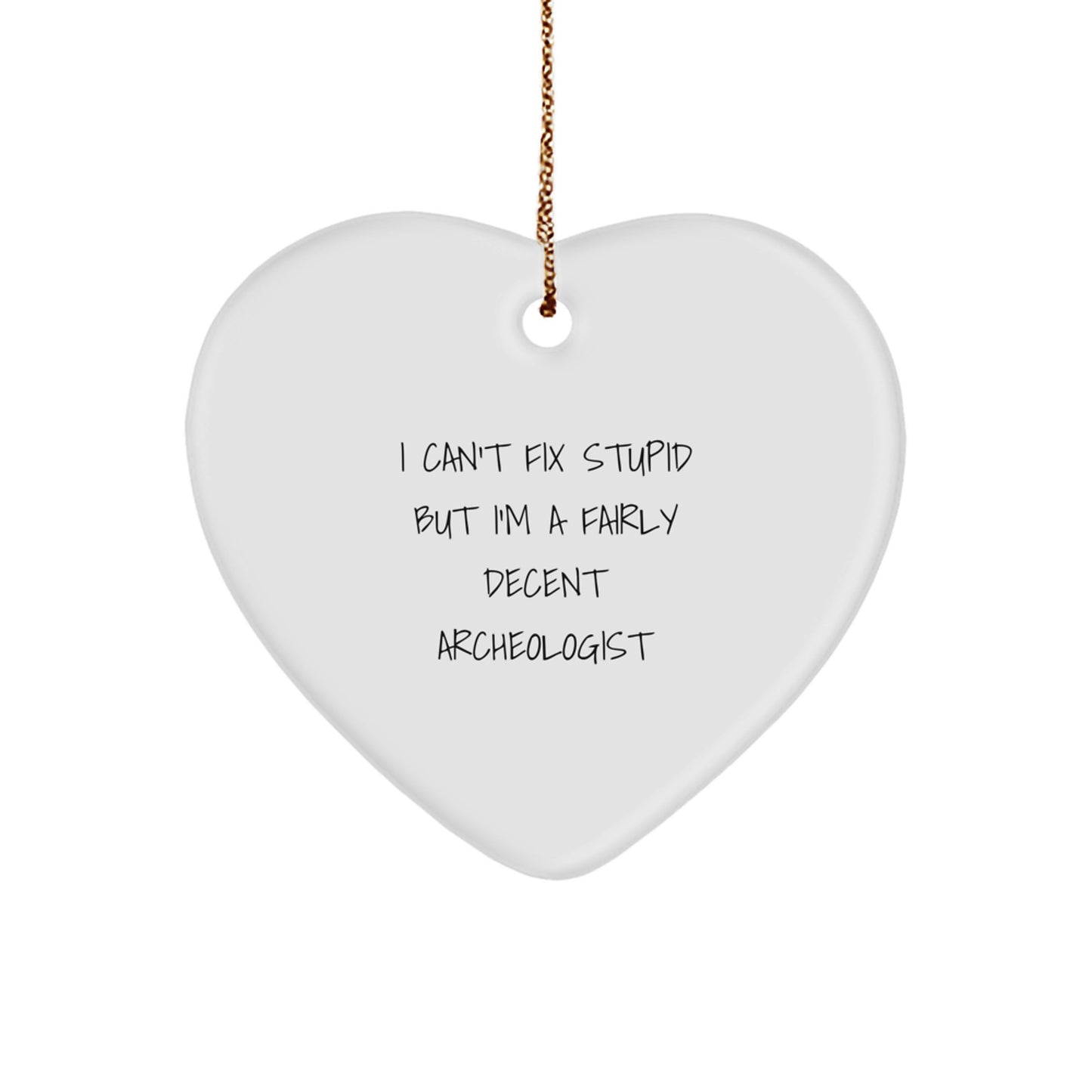Funny Archeologist Gifts - Heart Ornament with I Can't Fix Stupid But I'm A Fairly Decent Archeologist Quote for Christmas, Gifts from Friends, Coworkers, or Family - Image 1