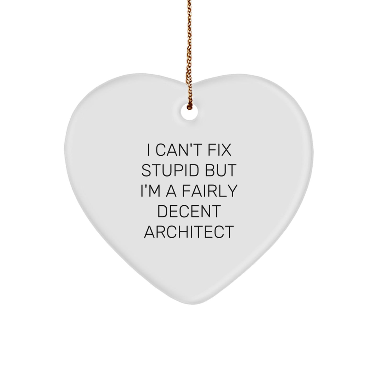Funny Christmas Unique Gifts for Architect Friends - Heart Ornament - I Can't Fix Stupid But I'm A Fairly Decent Architect - Image 1