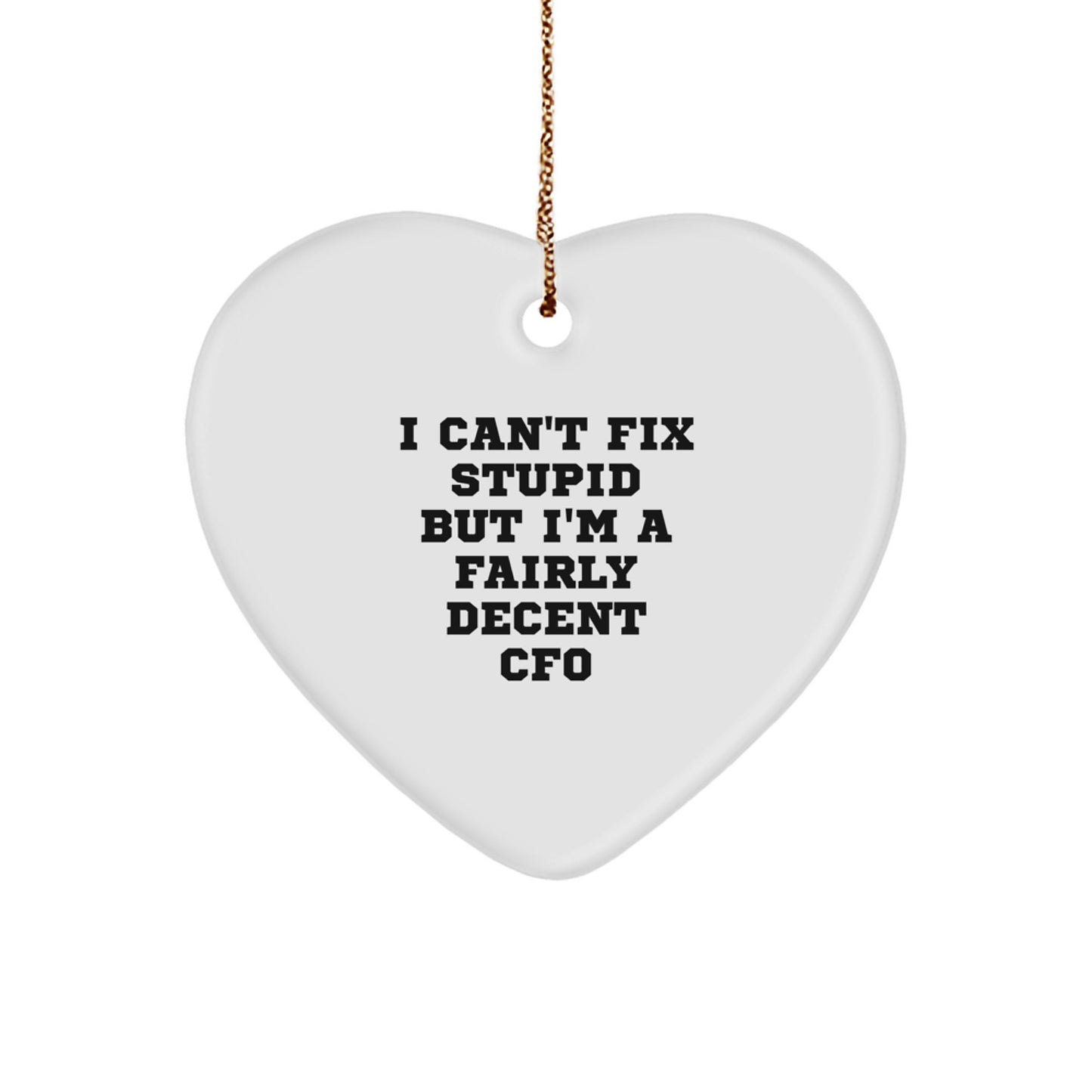 CFO Heart Ornament, Funny Quote Gifts from Men to Women, Friends, Coworkers, Family this Christmas - 'I Can't Fix Stupid But I'm A Fairly Decent CFO' - Image 1