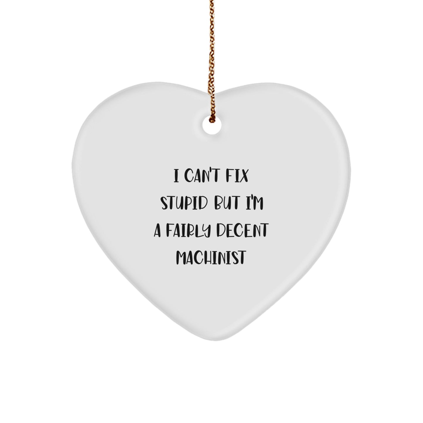 Machinist Gifts from Machinist Lovers - I Can't Fix Stupid But I'm A Fairly Decent Machinist Heart Ornament, Funny Machinist Christmas Unique Gift for Men - Image 1