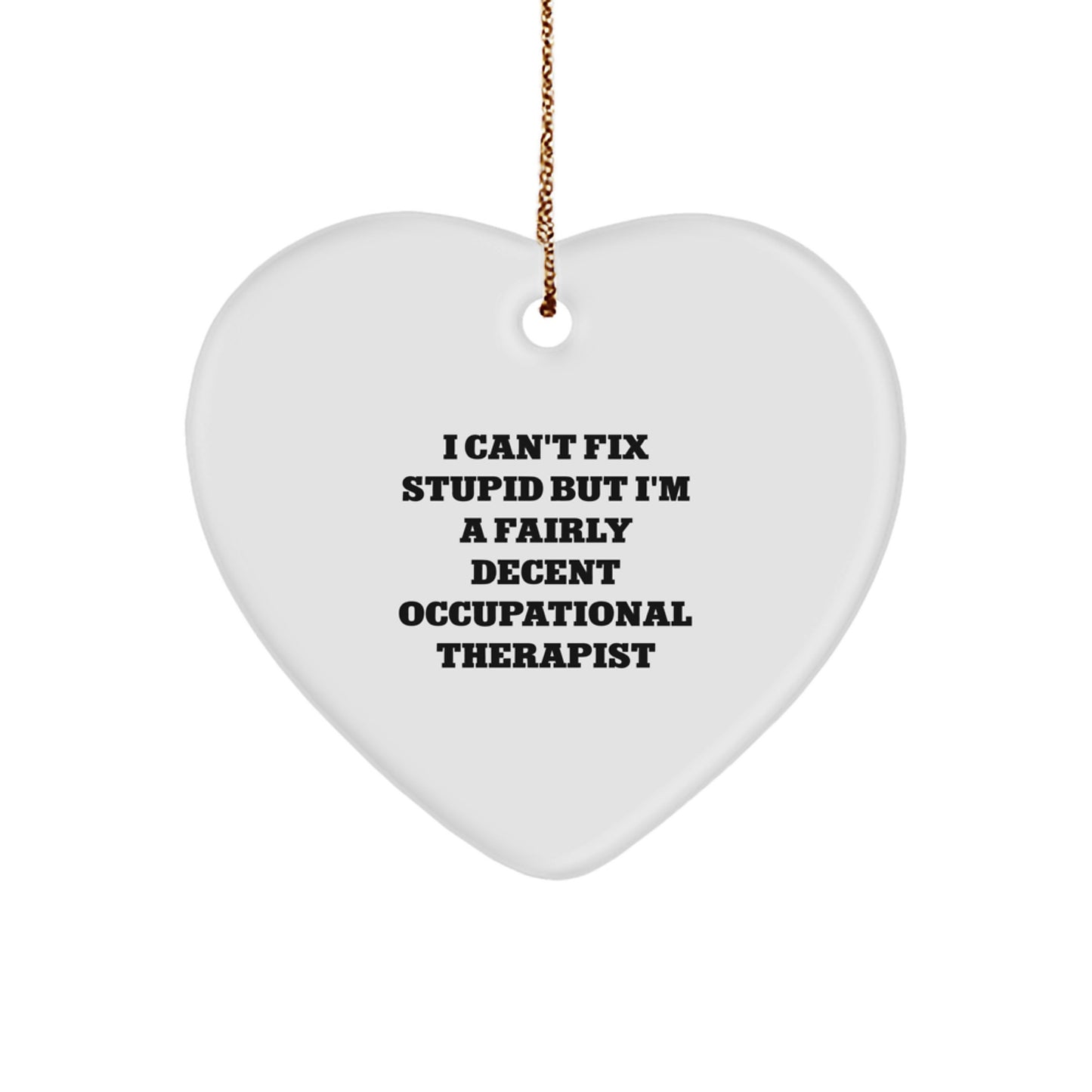 Funny Occupational Therapist Gifts from Friends, 'I Can't Fix Stupid But I'm A Fairly Decent Occupational Therapist' Heart Ornament for Christmas - Image 1
