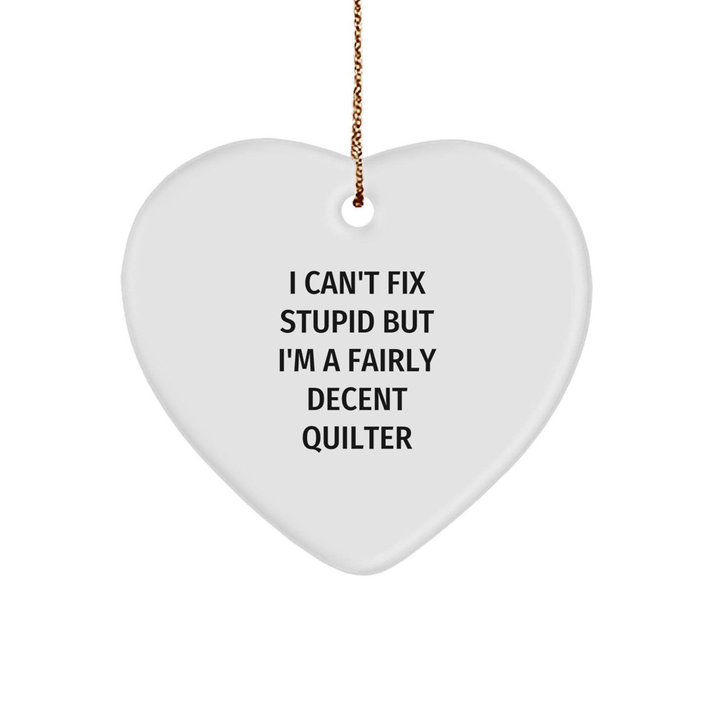 Quilter Gifts for Women - Funny Heart Ornament from 'I Can't Fix Stupid But I'm A Fairly Decent Quilter' - Unique Christmas Ideas for Quilter Friends - Heart Shaped MDF with High-Gloss Finish - Image 1