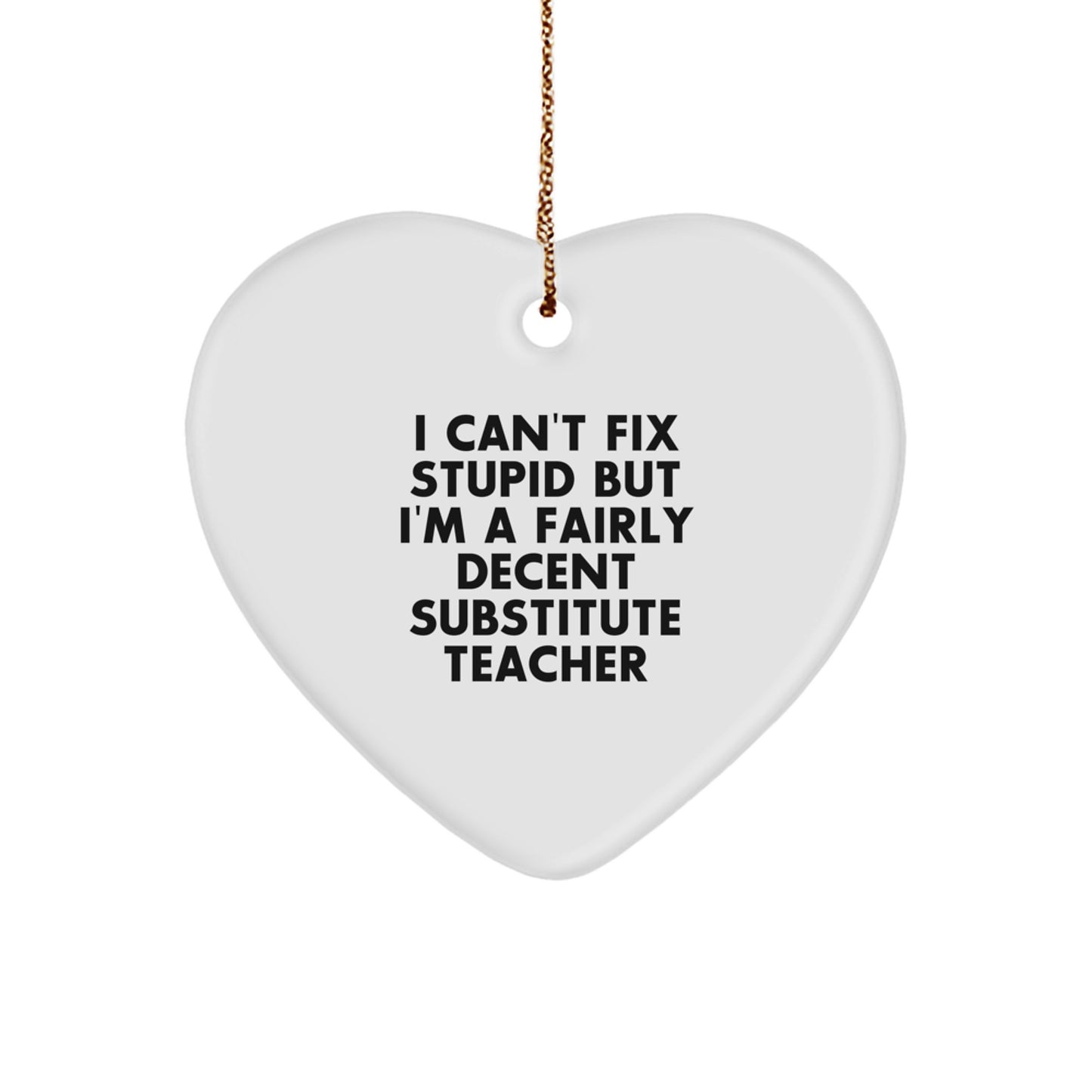 Funny Substitute Teacher Gifts from Men to Friends - 'I Can't Fix Stupid' Heart Ornament for Christmas - Image 1