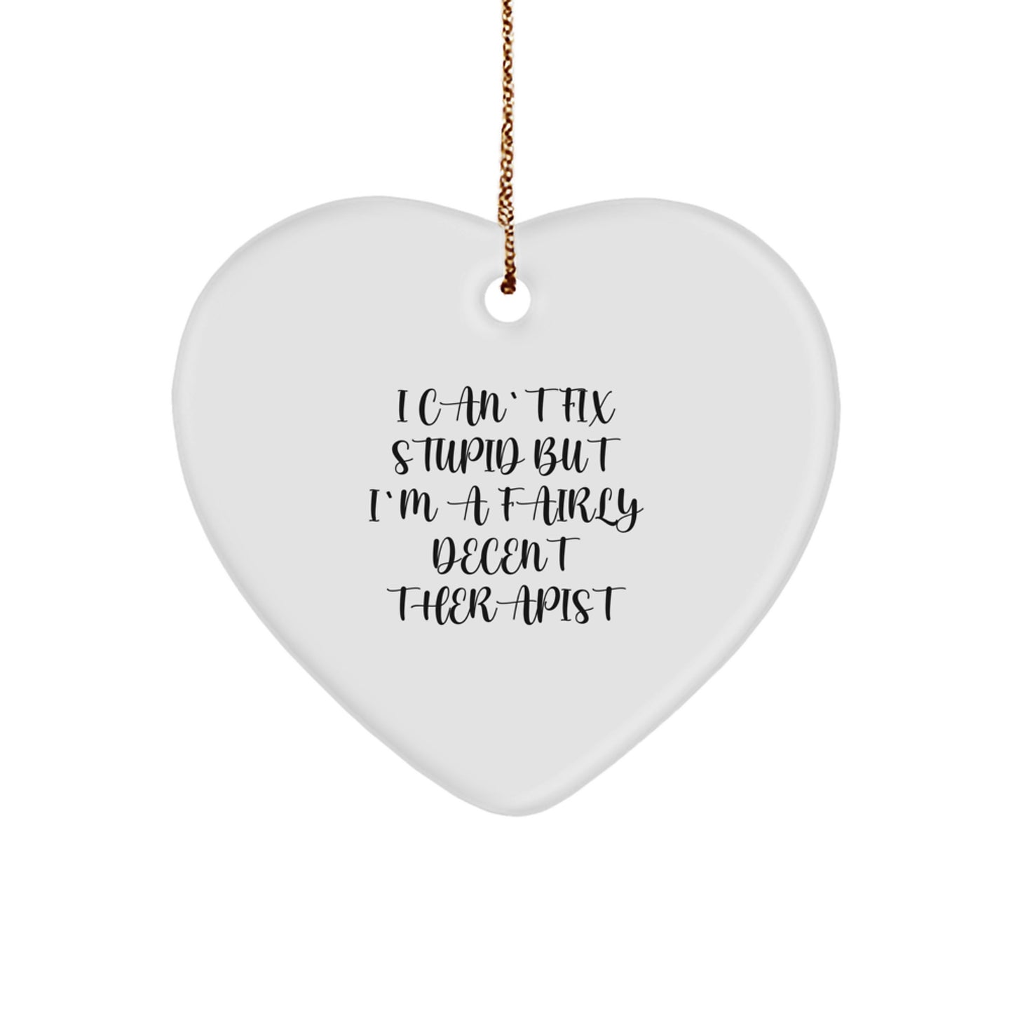 Funny Therapist Gifts, I Can't Fix Stupid But I'm A Fairly Decent Therapist, Heart Ornament for Christmas, Gifts from Men to Therapist Friends - Image 1