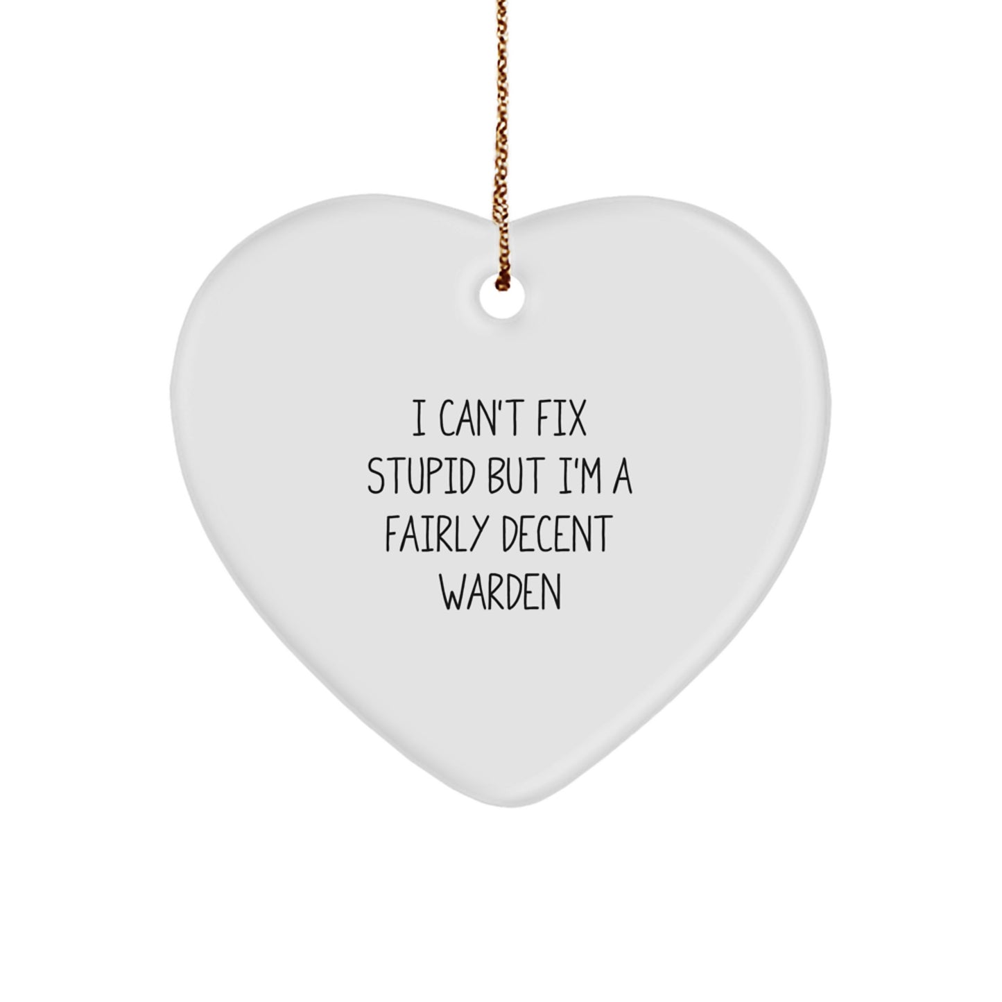 Funny Warden Gifts from Men, Women, Friends, Coworkers, Family - I Can't Fix Stupid But I'm A Fairly Decent Warden Heart Ornament for Christmas Unique Gifts - Image 1