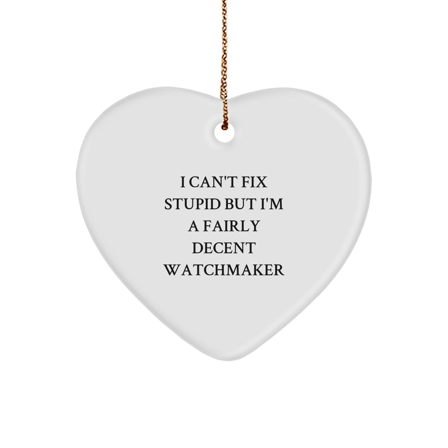 Funny Watchmaker Gifts for Men - Heart Ornament with 'I Can't Fix Stupid But I'm A Fairly Decent Watchmaker' Quote, Christmas Unique Gifts from Friends - Image 1