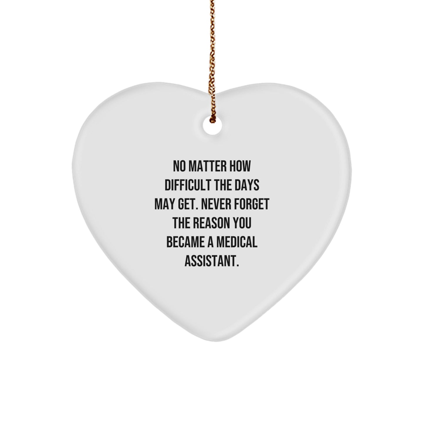 Medical Assistant Inspirational Gifts from Friends for Christmas Heart Ornament with Funny Quote - 'No Matter How Difficult The Days May Get. Never Forget The Reason You Became A Medical Assistant.' - Image 1