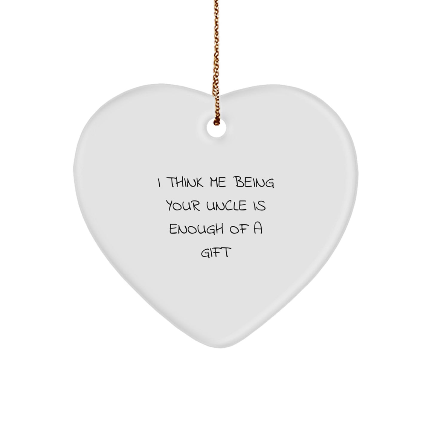 Funny 'I Think Me Being Your Uncle Is Enough Of A Gift' Heart Ornament Gifts from Men for Uncle - Image 1