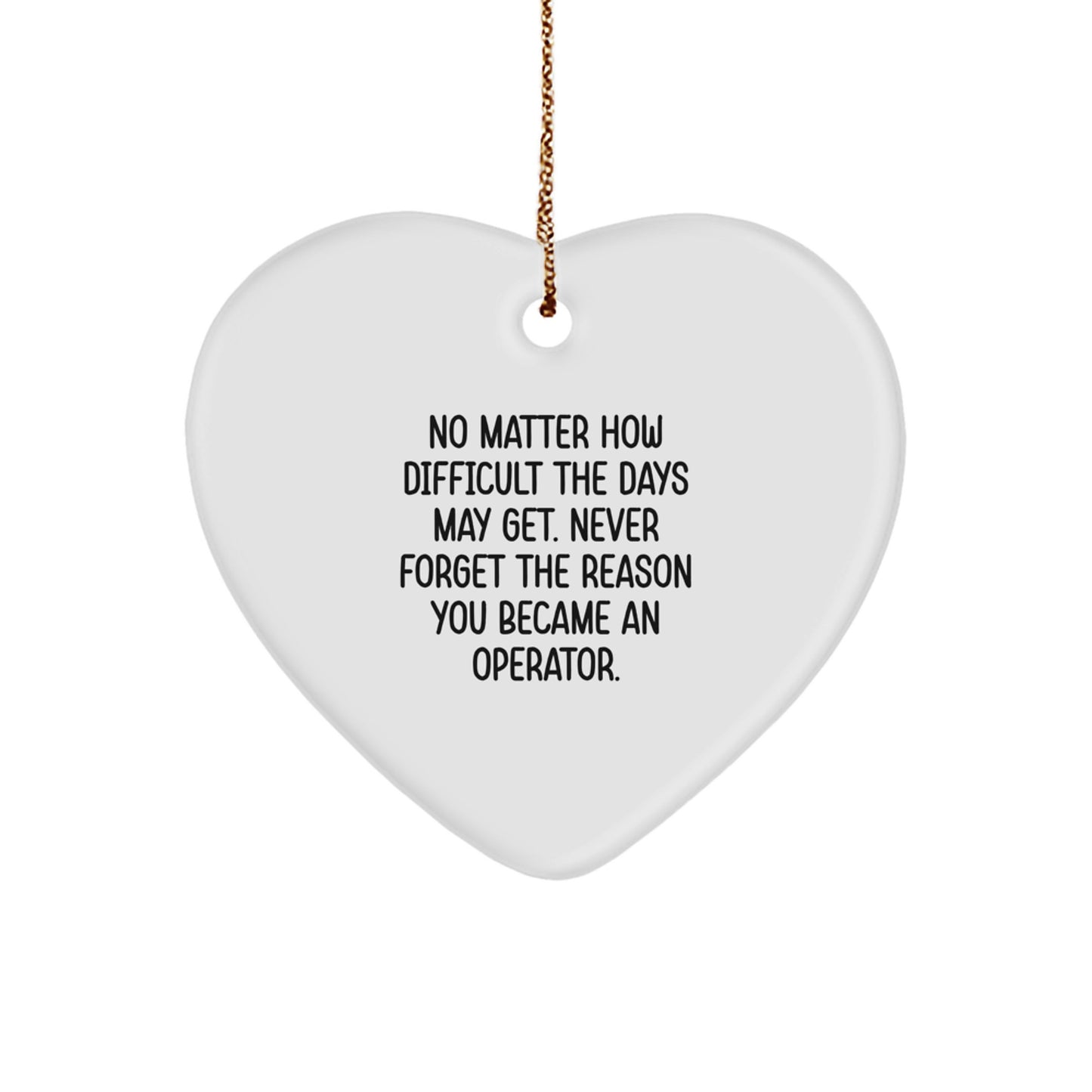 Funny Operator Gifts from Men to Friends - Heart Ornament, No Matter How Difficult The Days May Get Quote, Christmas Unique Gifts for Operator - Image 1