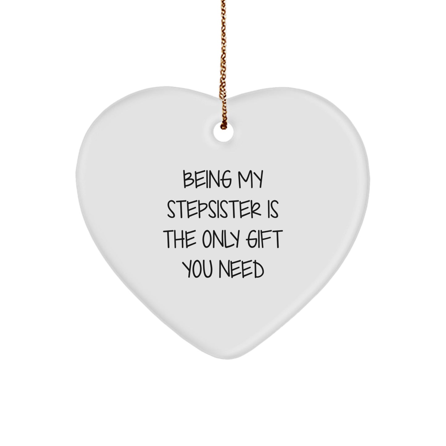 Funny Stepsister Gifts from Men to Heart Ornament Unique Christmas Memorable Presents - Being My Stepsister Is The Only Gift You Need - Image 1