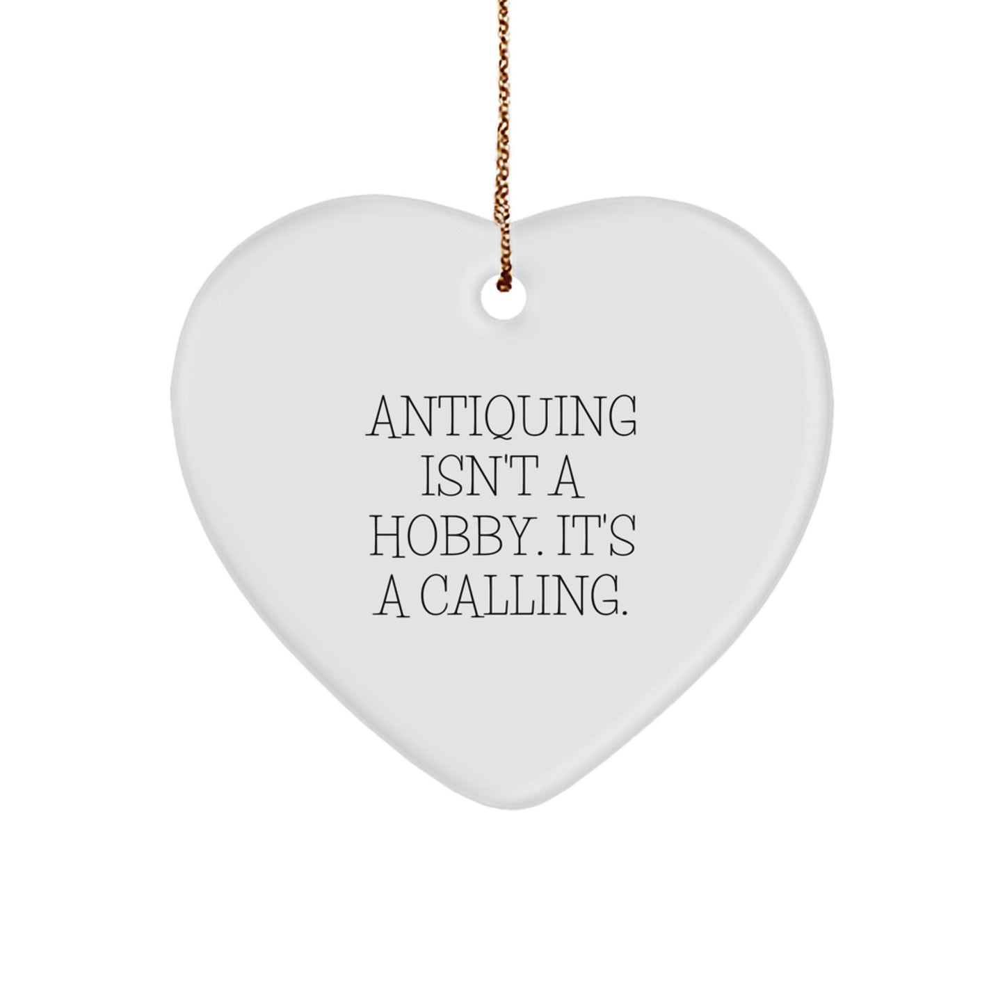Antiquing Gifts for Her, Antiquing Isn't A Hobby. It's A Calling., Heart Ornament, Handmade for Christmas - Image 1