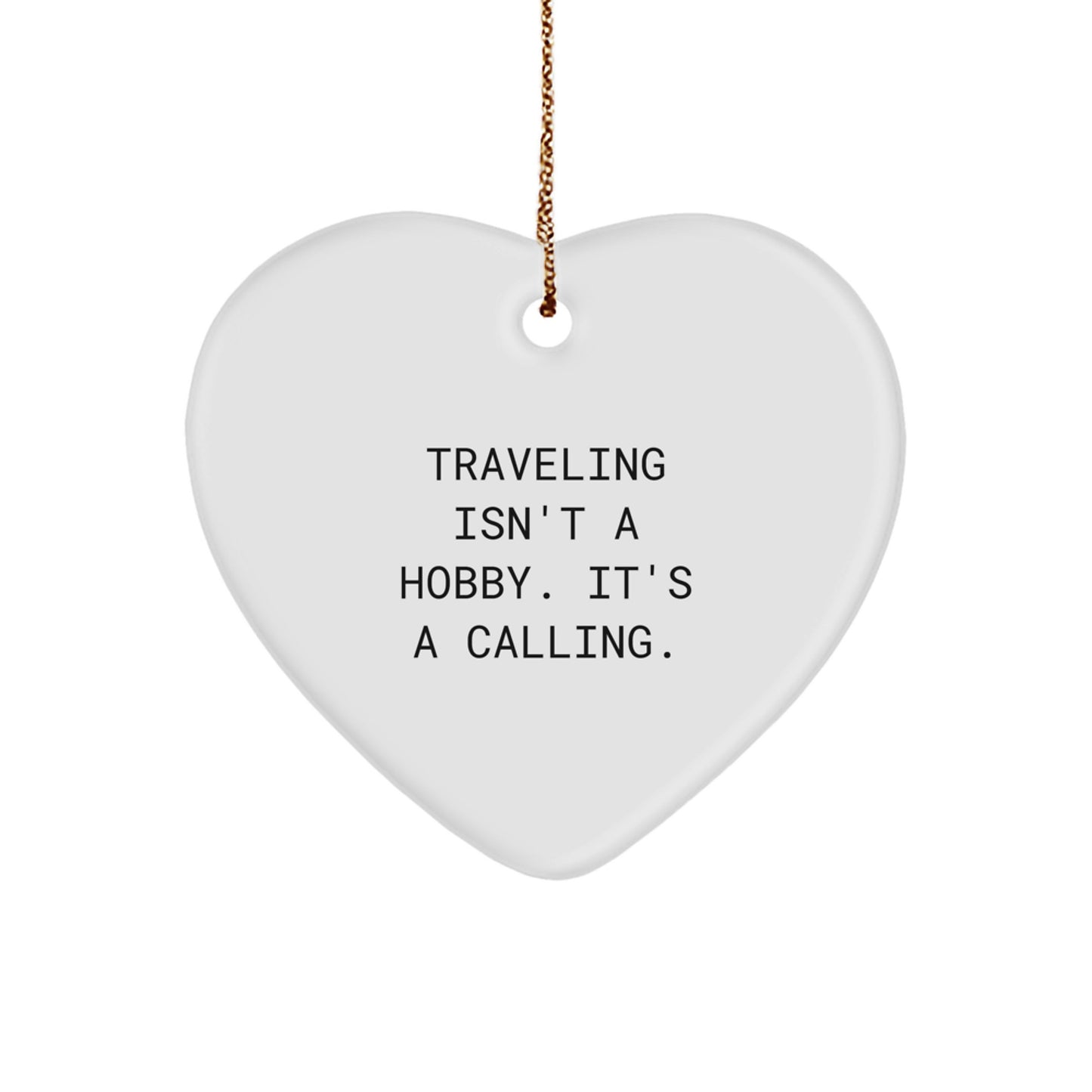 Traveling Gifts for Friends from Men - Heart Ornament, Inspirational Quote: 'Traveling Isn't A Hobby. It's A Calling.' - Image 1