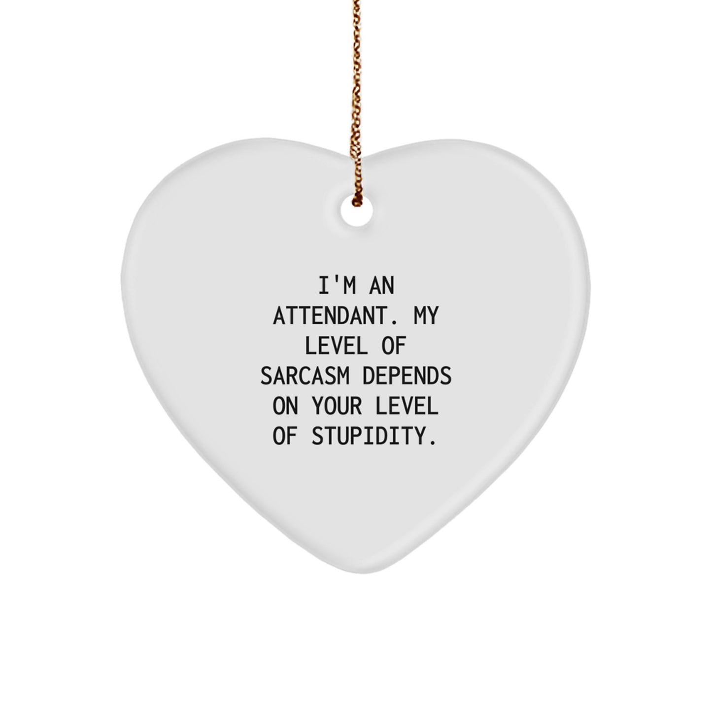 Attendant's Sassy Gift, Funny Heart Ornament, 'I'm An Attendant. My Level Of Sarcasm Depends On Your Level Of Stupidity.' - Gifts from Friends to Attendant at Christmas - Image 1
