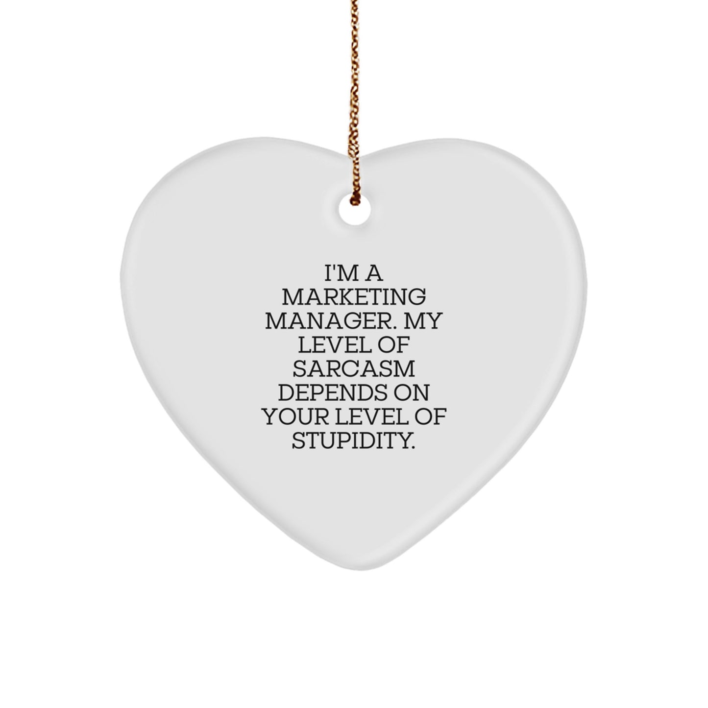 Funny Marketing Manager Christmas Unique Gifts from Friends, Heart Ornament for Marketing Manager, 'I'm A Marketing Manager. My Level Of Sarcasm Depends On Your Level Of Stupidity.' - Image 1