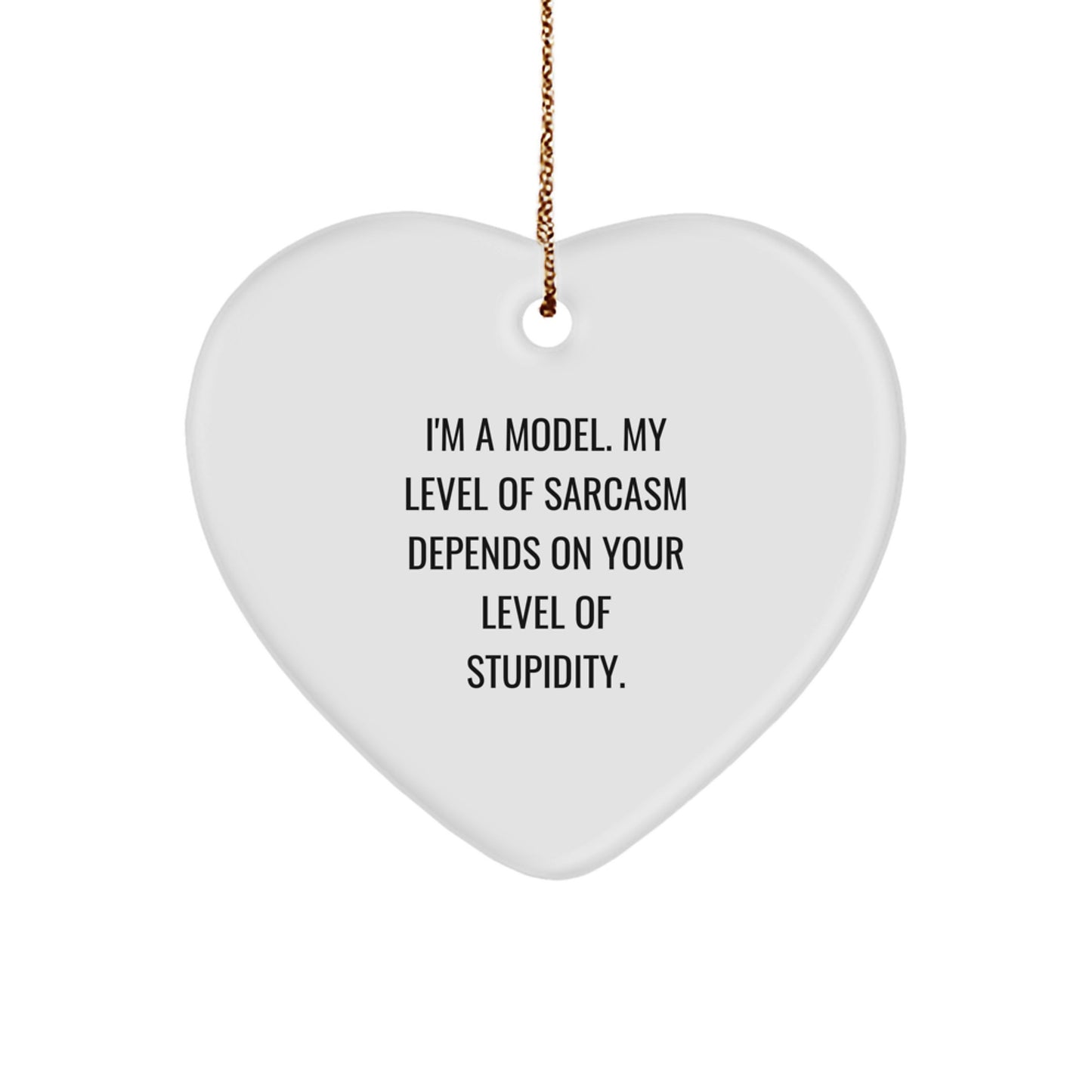 Funny Model Heart Ornament, Gifts from Friends to Model, Christmas Unique Gifts, I'm a Model, My Level of Sarcasm Depends on Your Level of Stupidity. - Image 1