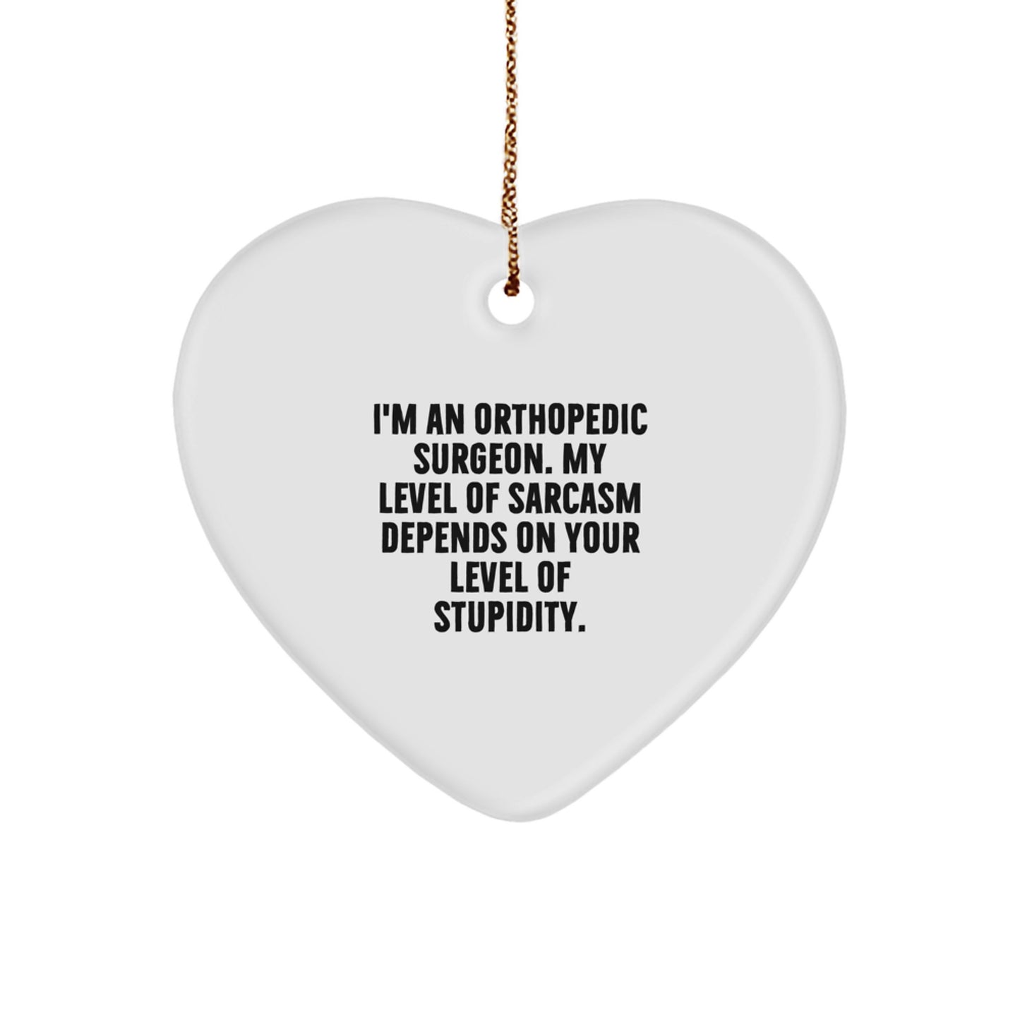 Orthopedic Surgeon Gifts, Funny Heart Ornament, 'I'm An Orthopedic Surgeon. My Level Of Sarcasm Depends On Your Level Of Stupidity.' Christmas Unique Gifts from Men to Orthopedic Surgeon - Image 1