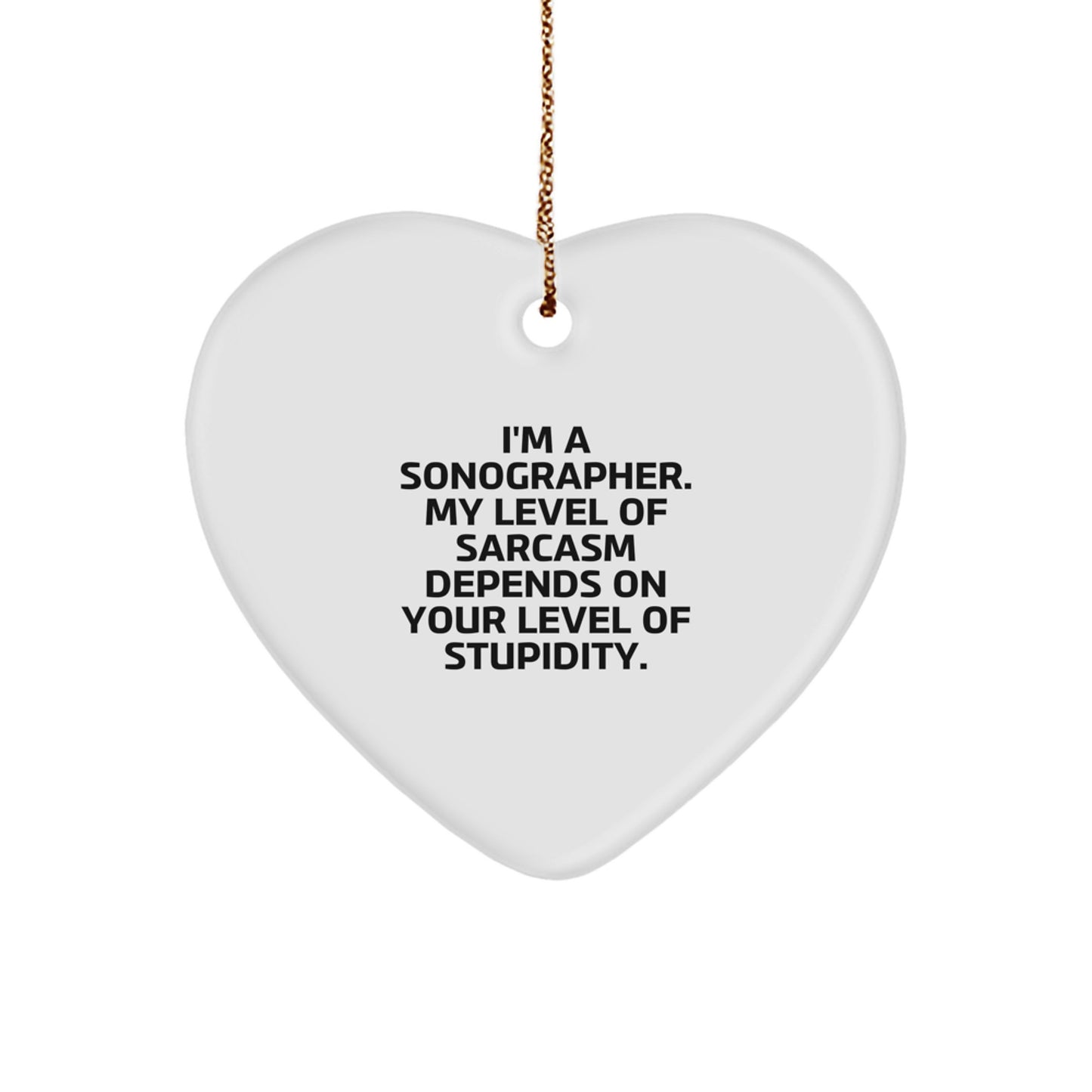 Funny Sonographer Gift from Friends - Heart Ornament with 'I'm A Sonographer. My Level Of Sarcasm Depends On Your Level Of Stupidity.' Quote, Perfect for Christmas - Image 1