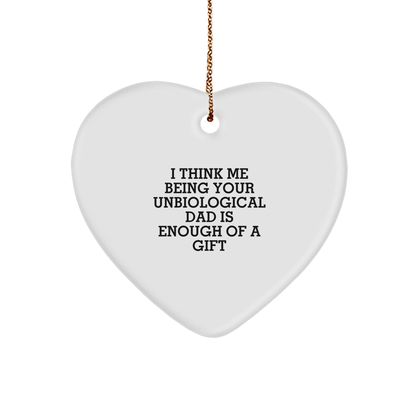 Funny Unbiological Dad Gifts for Him, Heart Ornament with Gold Cord from Son or Daughter - 'I Think Me Being Your Unbiological Dad Is Enough Of A Gift' Christmas Unique Gifts - Image 1