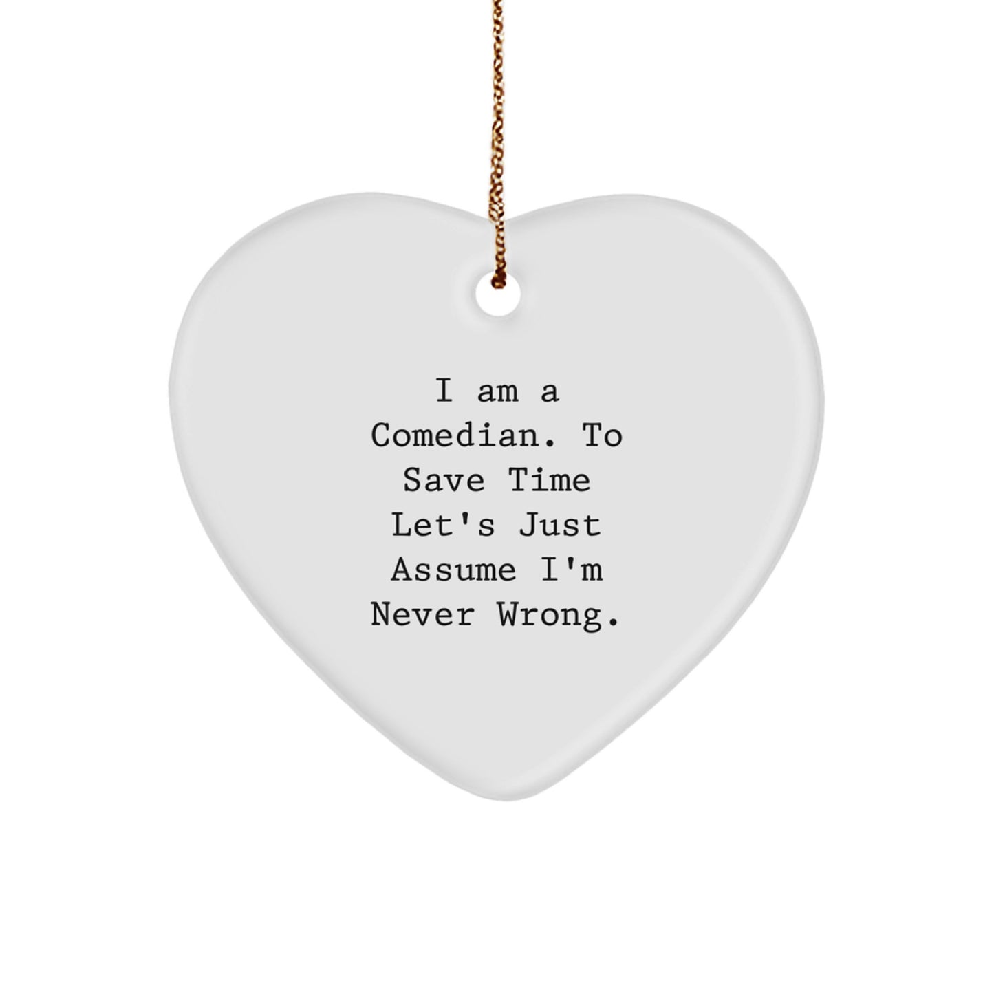 Comedian Heart Ornament Gifts from Men to Friends - Funny Christmas Ornament 'I Am A Comedian. To Save Time Let's Just Assume I'm Never Wrong.' - Image 1
