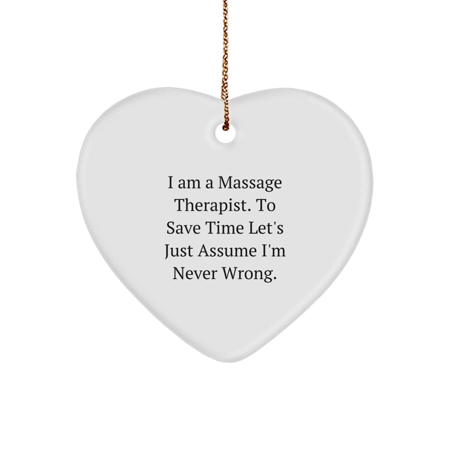 Funny Massage Therapist Gifts from Men - Heart Ornament for Women 'I Am A Massage Therapist. To Save Time Let's Just Assume I'm Never Wrong.' - Image 1