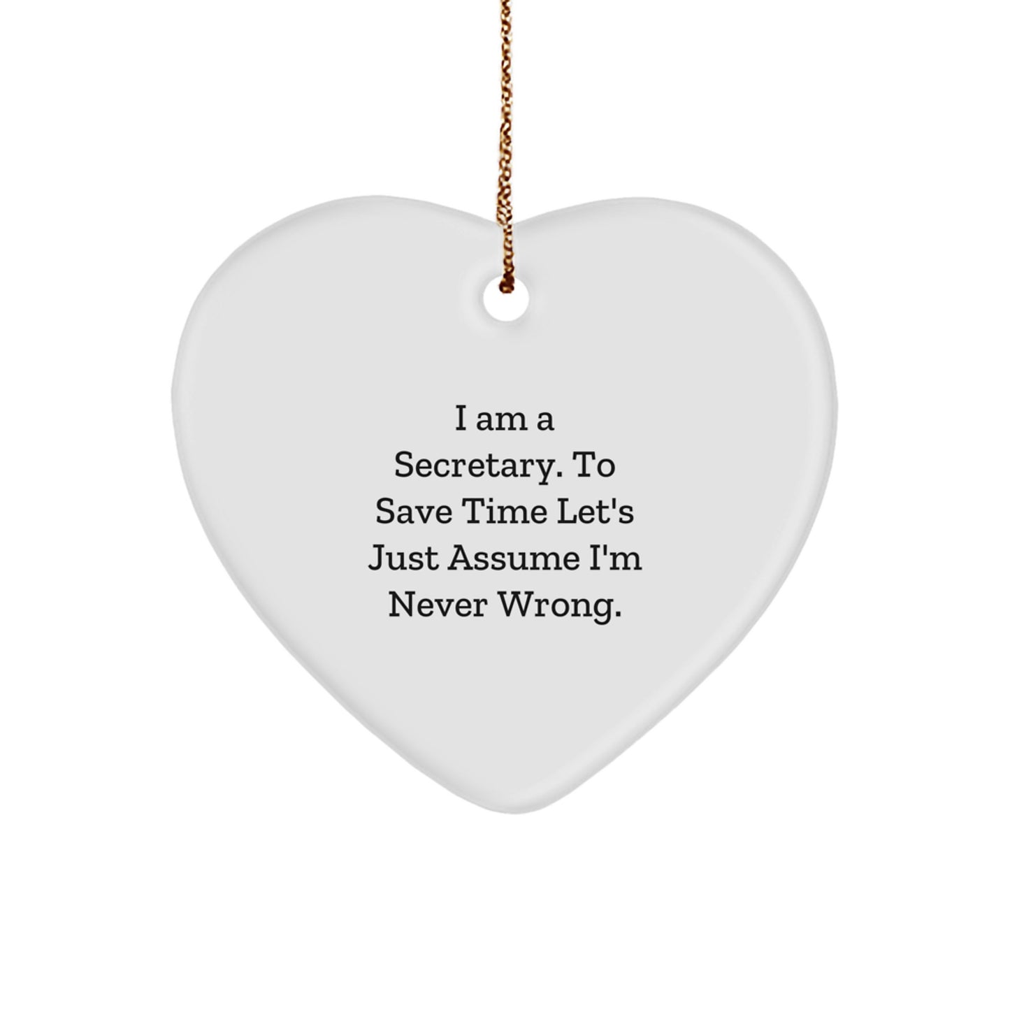 Secretary Funny Heart Ornament Gifts from Friends for Christmas, 'I Am A Secretary. To Save Time Let's Just Assume I'm Never Wrong.' - Image 1