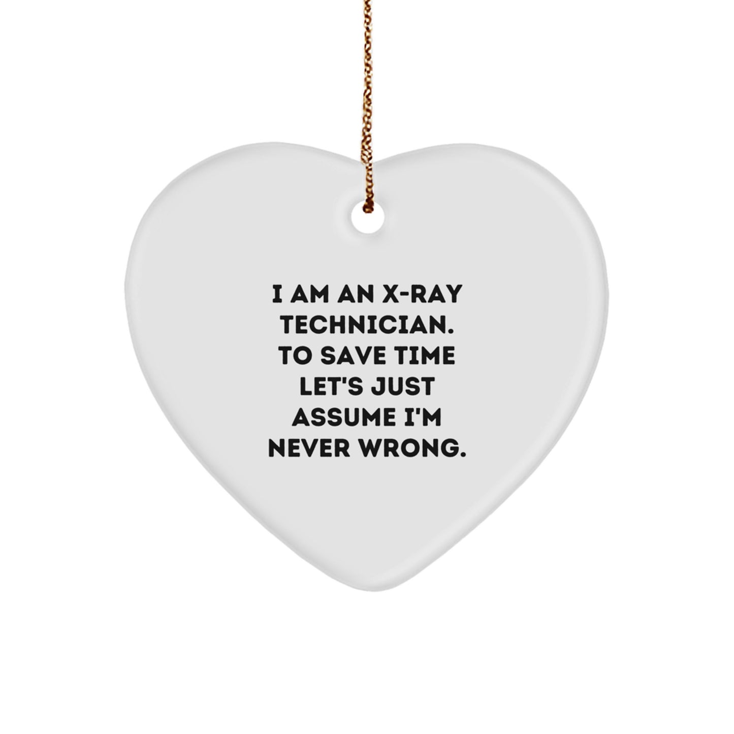 Funny X-Ray Technician Gifts from Friends - Heart Ornament for X-Ray Technician with Quote 'I Am An X-ray Technician. To Save Time Let's Just Assume I'm Never Wrong.' - Christmas Unique Gifts - Image 1