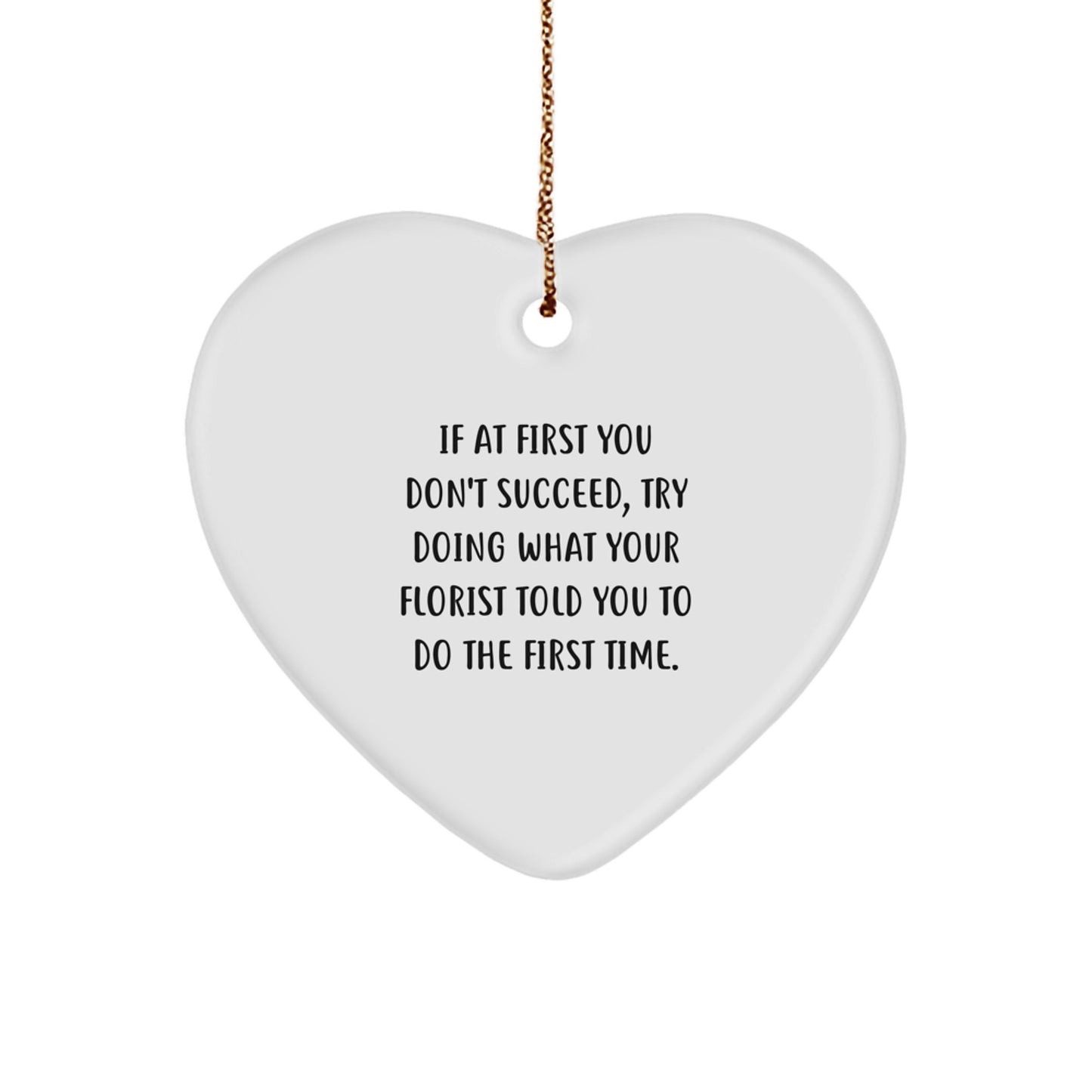 Funny Florist Gifts for Christmas - 'If At First You Don't Succeed, Try Doing What Your Florist Told You To Do The First Time' Heart Ornament, Gifts from Men to Women, Friends, Coworkers, or Family - Image 1