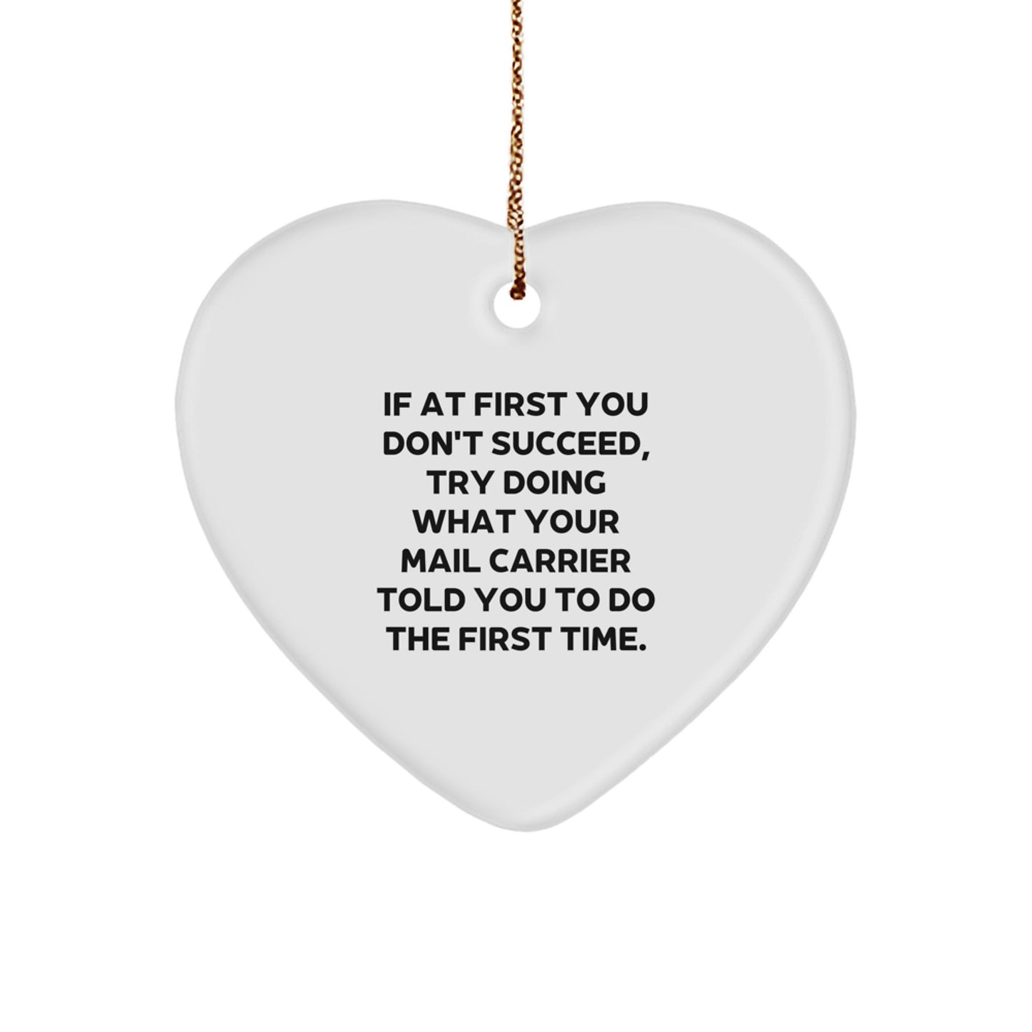 Funny Mail Carrier Gifts from Friends, Family, Coworkers - Heart Ornament for Christmas 'If At First You Don't Succeed, Try Doing What Your Mail Carrier Told You To Do The First Time.' - Image 1