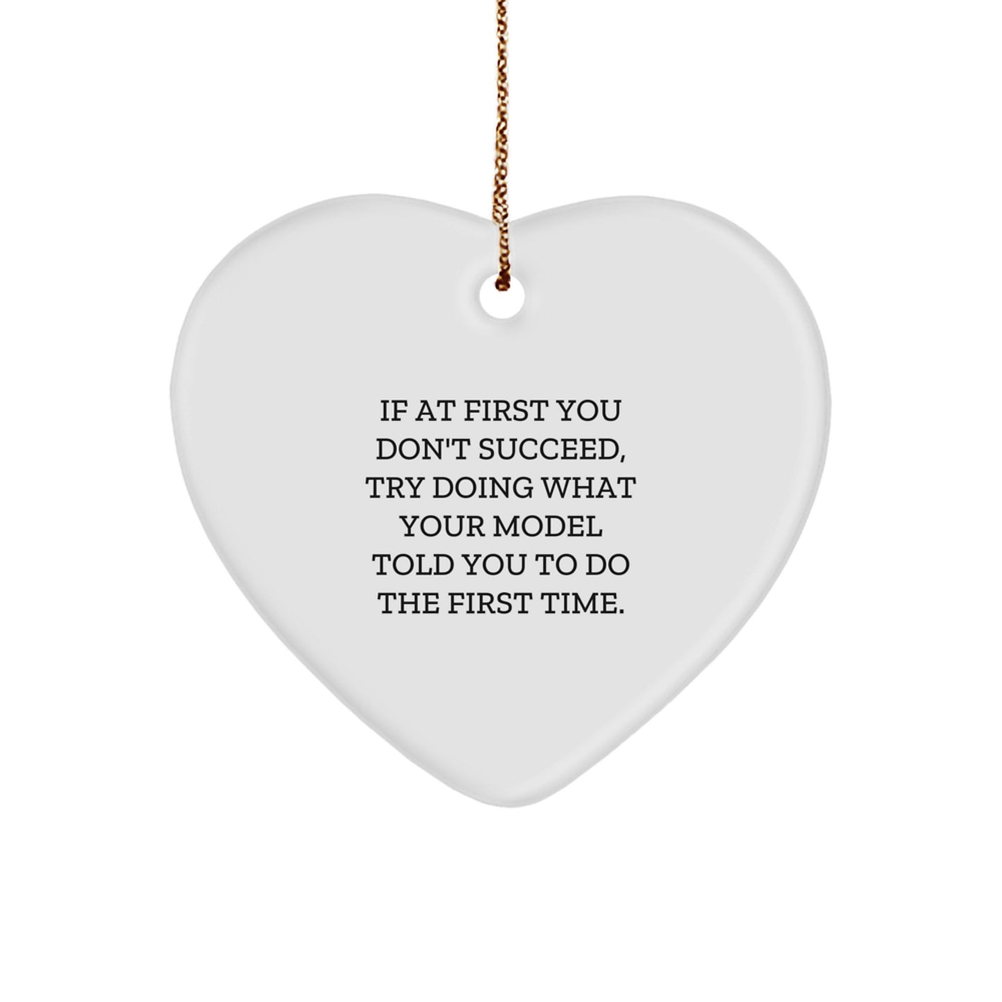 Funny Model Gifts, Heart Ornament with Inspirational Quote, 'If At First You Don't Succeed, Try Doing What Your Model Told You To Do The First Time.', Gifts from Friends to Model, for Christmas - Image 1