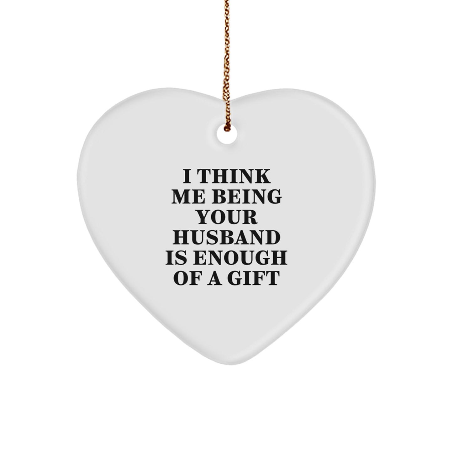 Funny Husband Gifts from Wife, Heart Ornament with I Think Me Being Your Husband Is Enough Of A Gift Quote, Christmas Unique Gifts for Husband, Gifts for Husband - Image 1