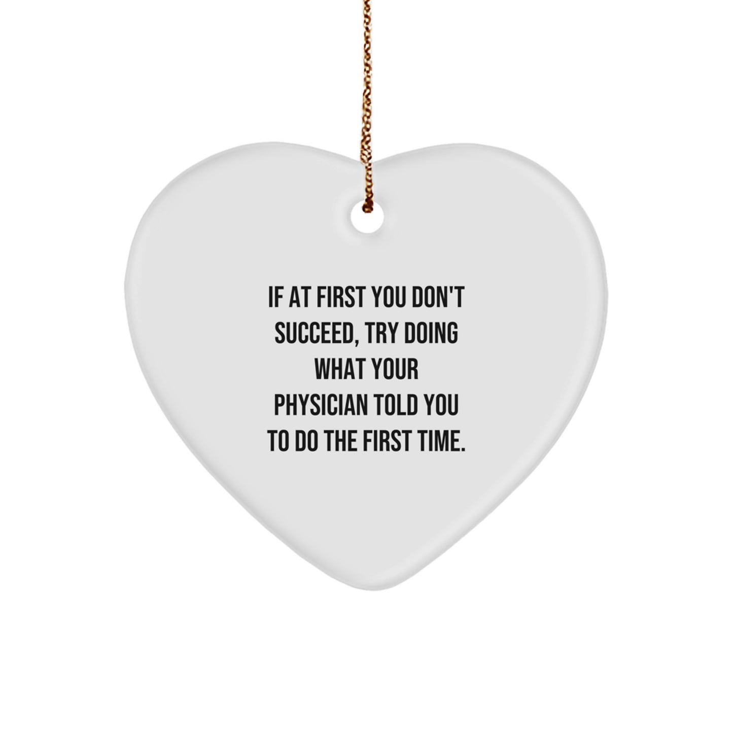 Funny Physician Gifts for Christmas - Heart Ornament with Quote 'If At First You Don't Succeed, Try Doing What Your Physician Told You To Do The First Time.' - Gifts from Friends or Family - Image 1