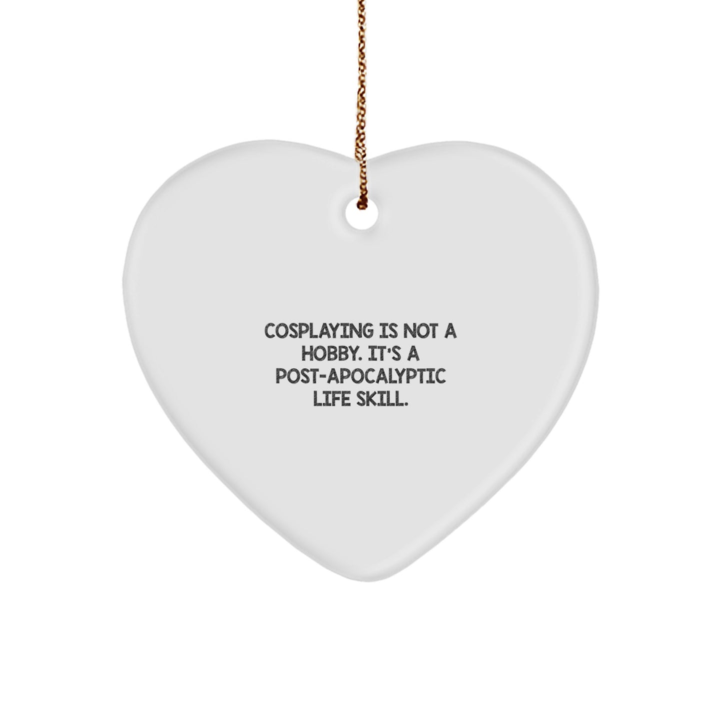 Funny Cosplaying Gifts from Men to Women Friends and Family - Christmas Unique Heart Ornaments for Cosplaying Enthusiasts - 'Cosplaying Is Not A Hobby. It's A Post-apocalyptic Life Skill.' - Image 1