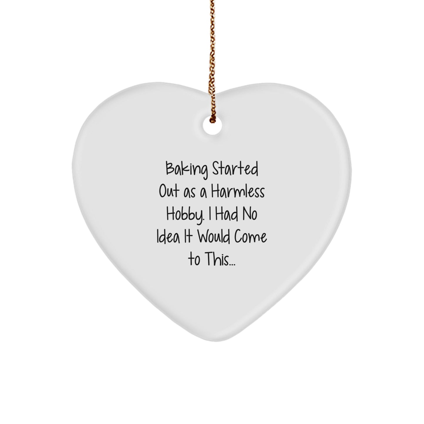 Baking Gifts from Men to Women - Heart Ornament for Christmas with Baking Started Out As A Harmless Hobby. I Had No Idea It Would Come To This... Quote - Image 1
