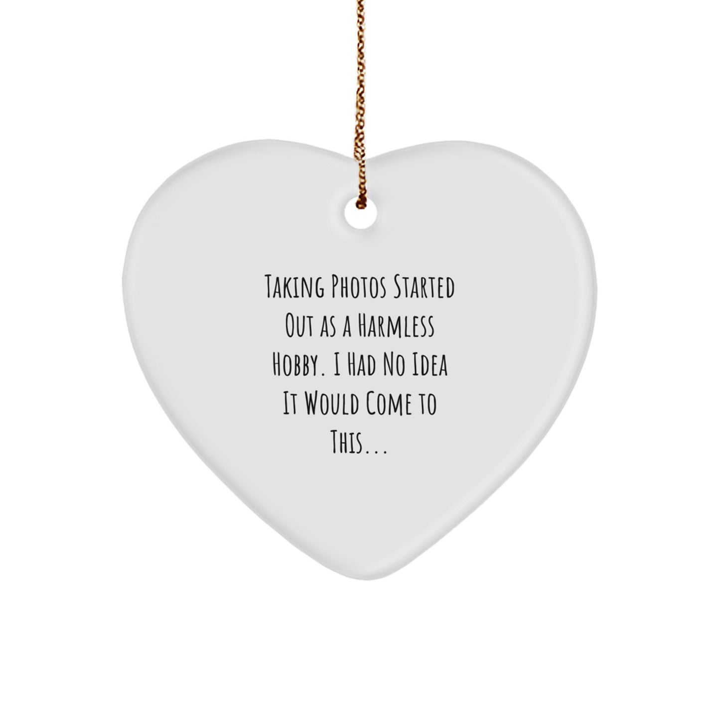 Funny Taking Photos Gifts for Men, Women, Friends, Coworkers, Family - Heart Ornament from Loved Ones - 'Taking Photos Started Out As A Harmless Hobby...' - Image 1
