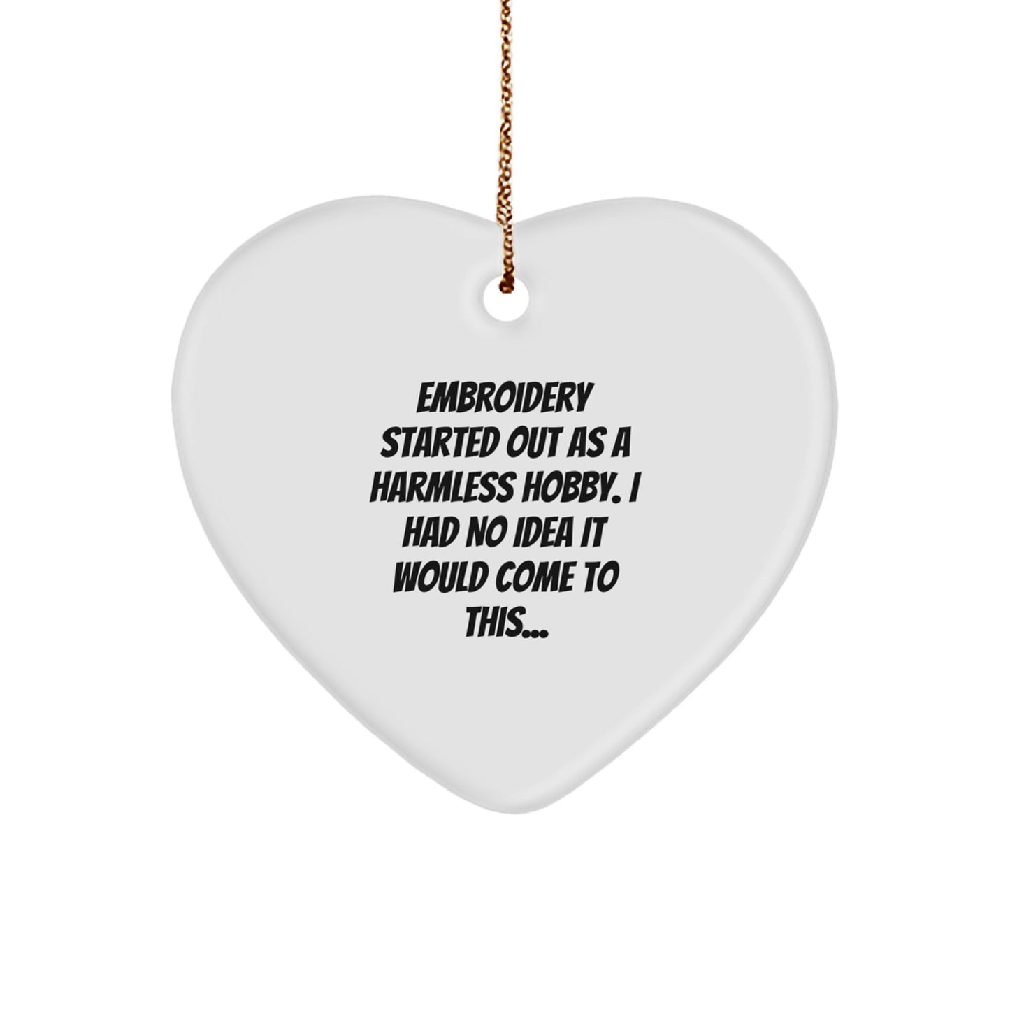 Embroidery Love Gifts from Friends and Family, Heart Ornament for Women or Men, Funny Quote on Christmas Decor, 'Embroidery Started Out As A Harmless Hobby...' - Image 1