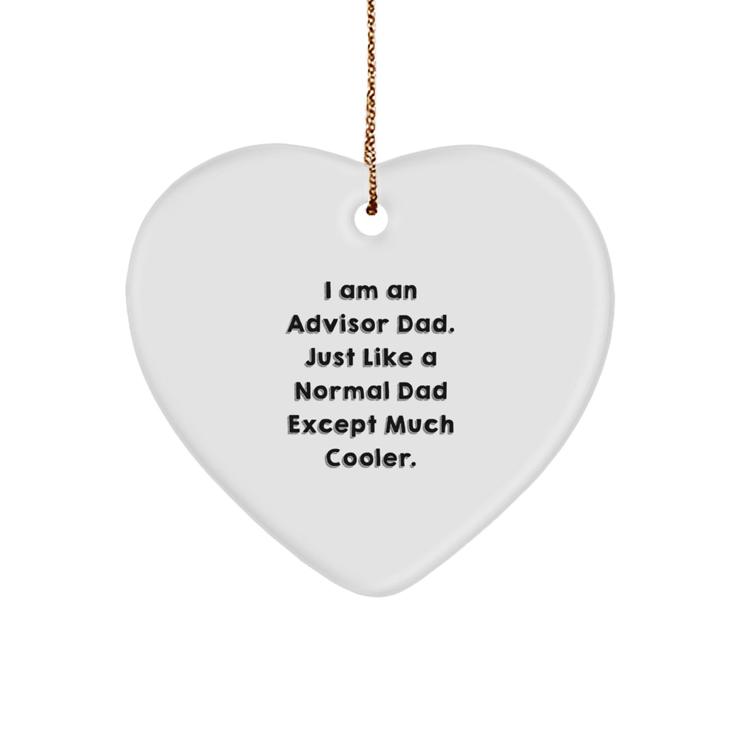 Funny Advisor Gifts from Men to Advisor Friends at Christmas - Heart Ornament with Quote 'I Am An Advisor Dad. Just Like A Normal Dad Except Much Cooler.' - Image 1