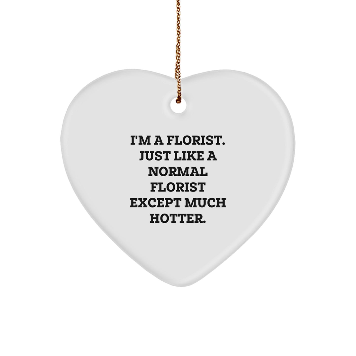 Funny Florist Gifts from Men for Women Florist Heart Ornament at Christmas Time - I'm a Florist, Just Like a Normal Florist Except Much Hotter. - Image 1