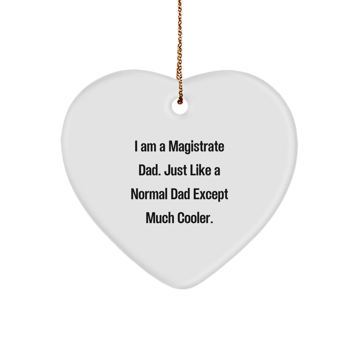 Magistrate Dad Gifts - Funny Heart Ornament for Christmas, Gifts from Men to Magistrate, Heart Shaped Ornament with Quote 'I Am A Magistrate Dad. Just Like A Normal Dad Except Much Cooler.' - Image 1