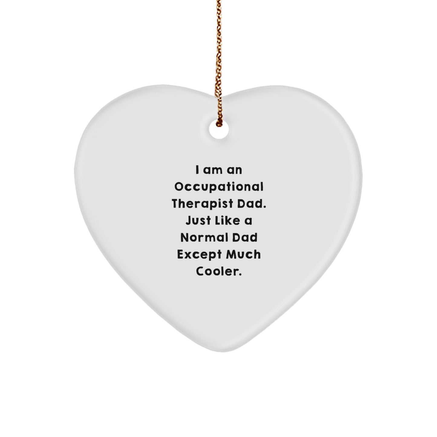 Occupational Therapist Gifts from Dads - I Am An Occupational Therapist Dad. Just Like A Normal Dad Except Much Cooler., Heart Ornament for Occupational Therapist, Christmas Unique Gifts - Image 1