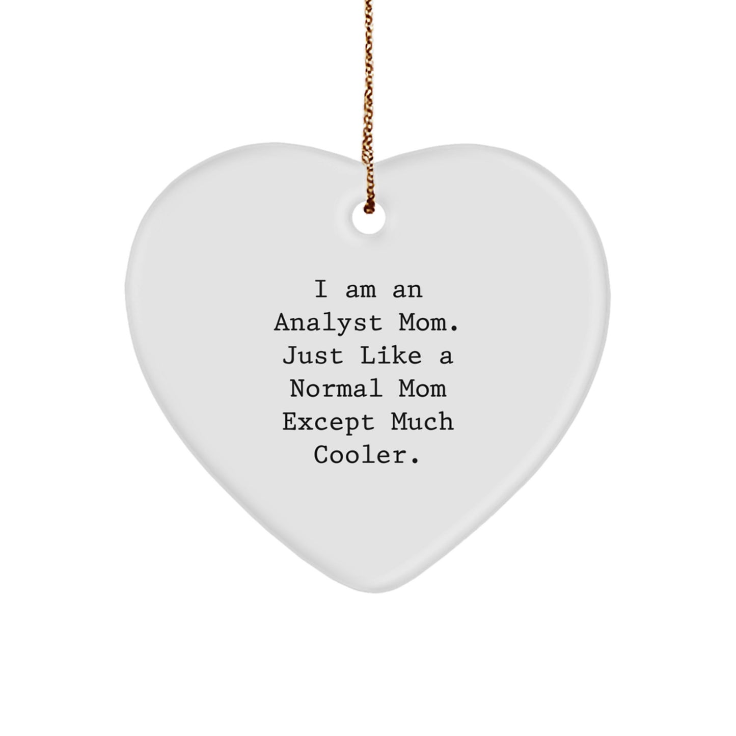 Gifts from Analyst Friends and Family - Heart Ornament for Mom - 'I Am An Analyst Mom. Just Like A Normal Mom Except Much Cooler.' Christmas Decoration - Image 1