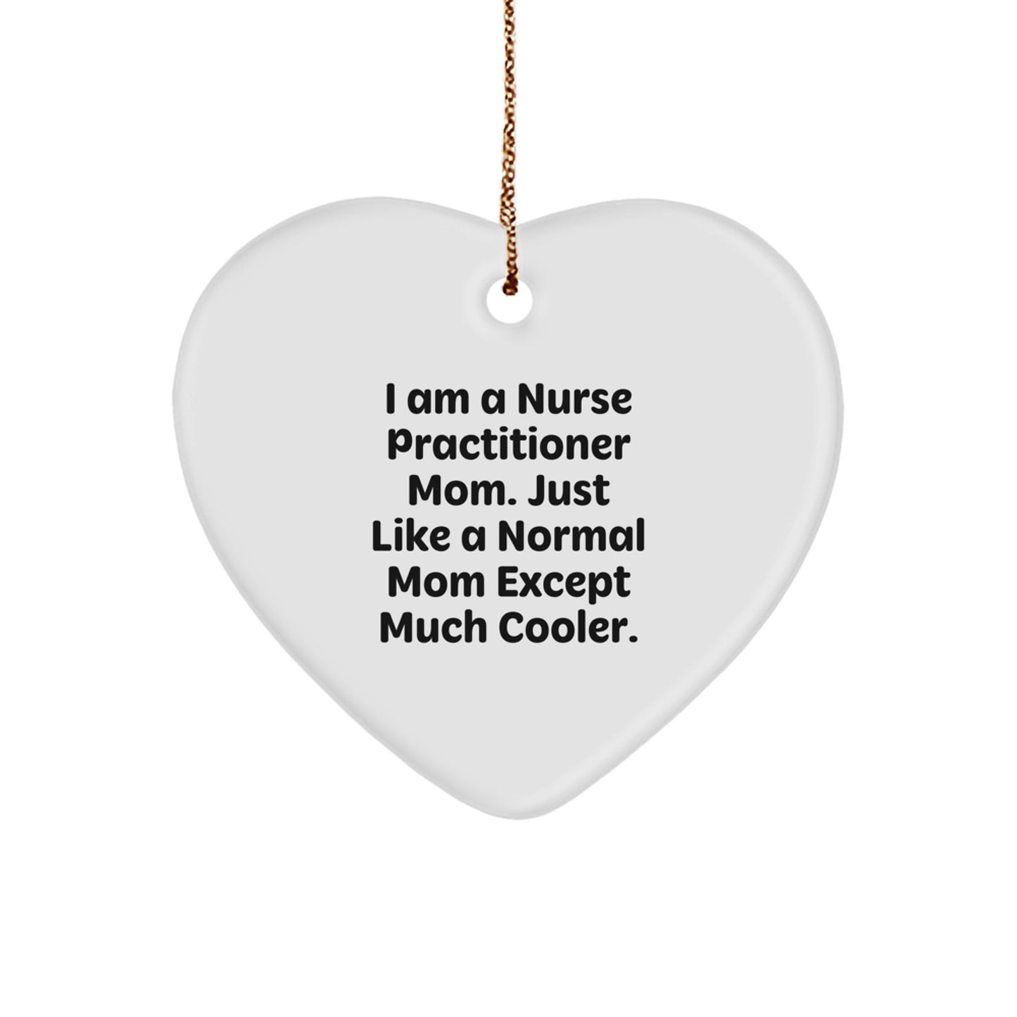 Nurse Practitioner Mom Gifts from Friends - Funny I Am A Nurse Practitioner Mom. Just Like A Normal Mom Except Much Cooler. Heart Ornament for Nurse Practitioner Christmas Unique Gifts - Image 1