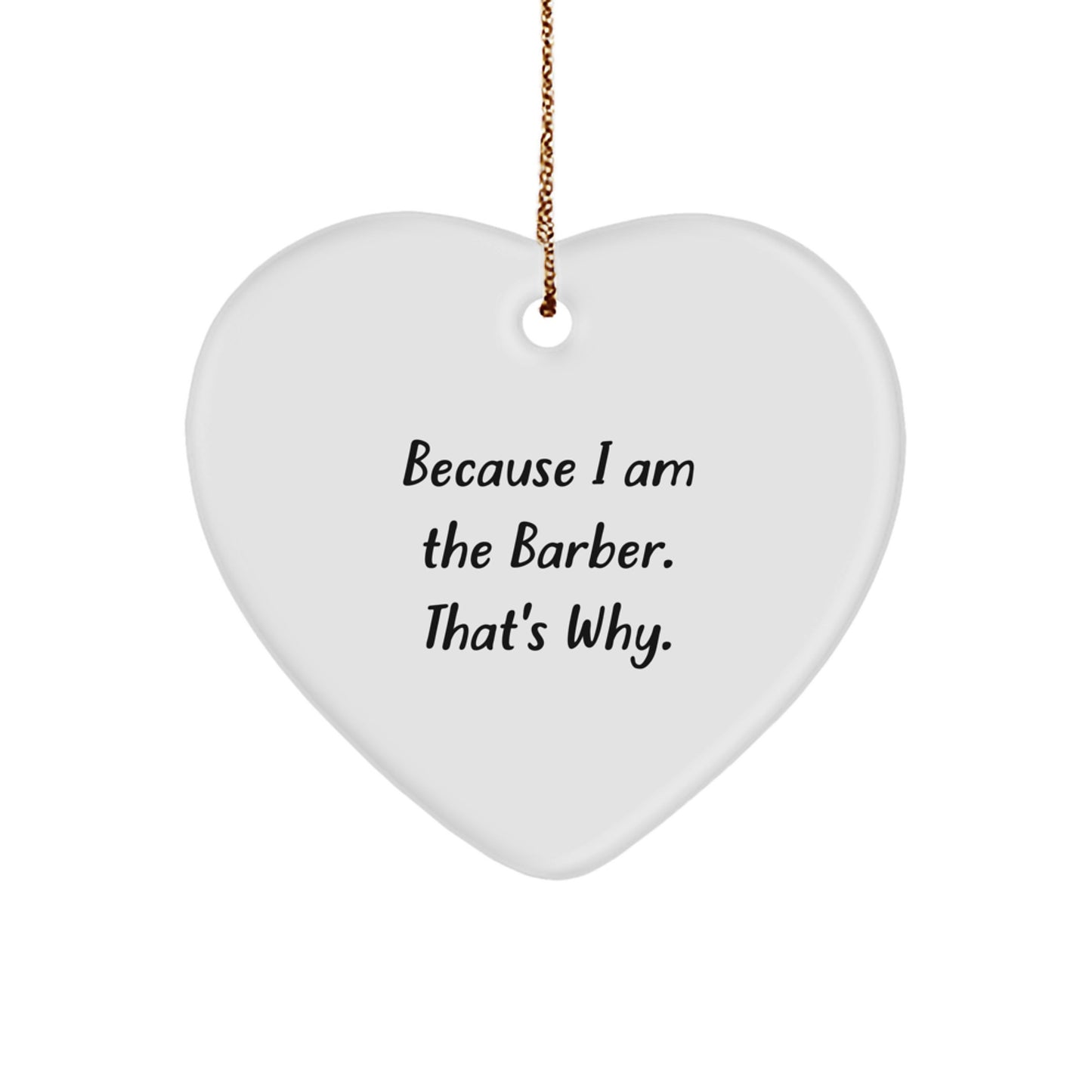 Funny Barber Gifts for Men - Heart Ornament with Quote 'Because I Am The Barber. That's Why.' - Christmas Unique Gifts from Friends - Image 1
