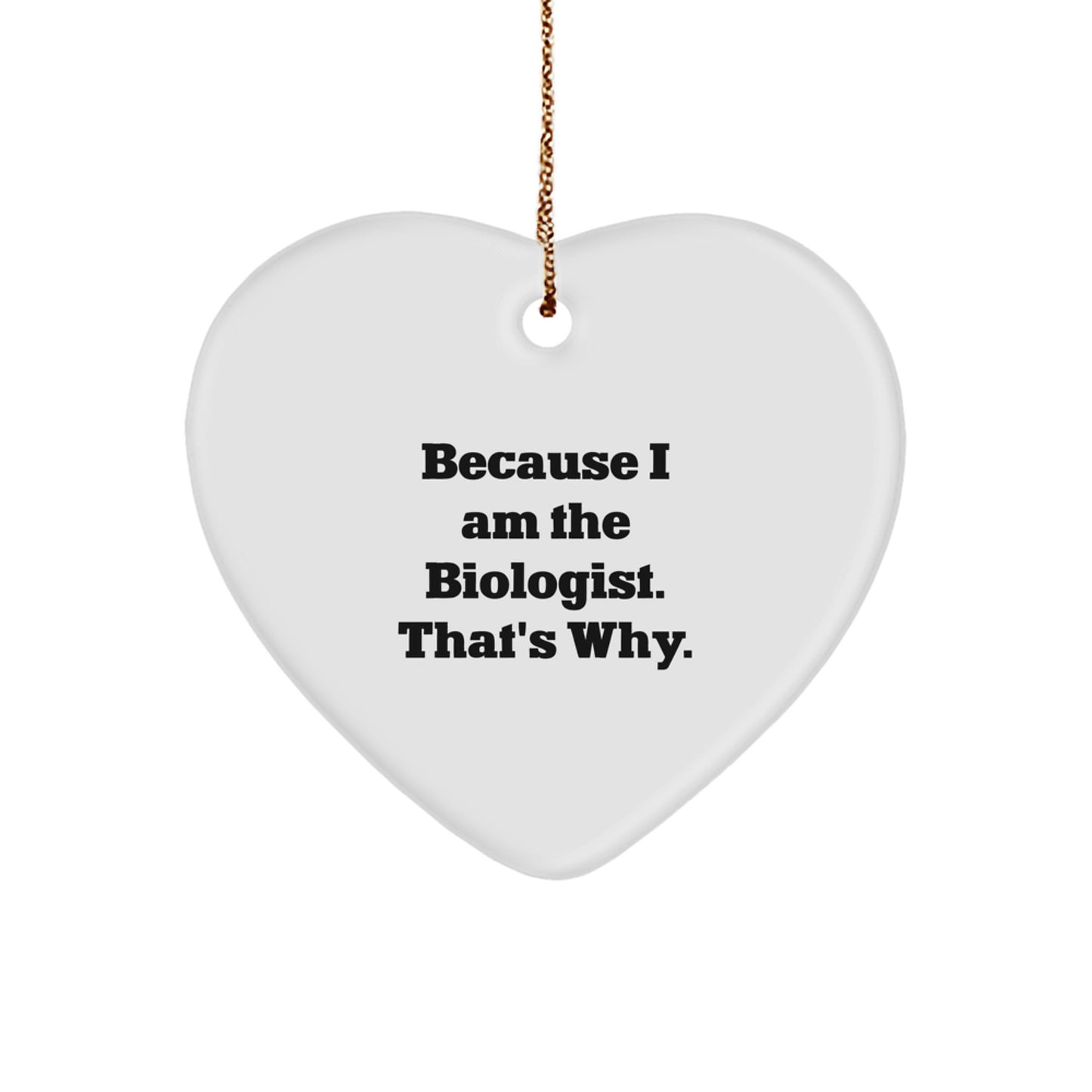 Biologist Gifts from Friends - Funny Heart Ornament, Because I Am The Biologist. That's Why., for Christmas - Image 1