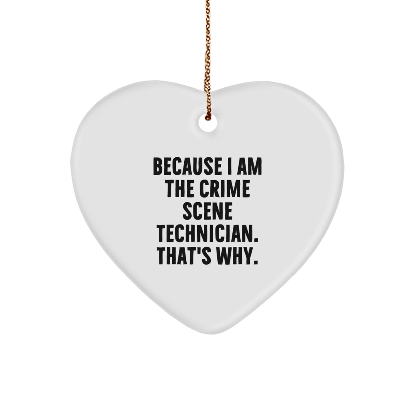 Crime Scene Technician Gifts from Friends, Because I Am The Crime Scene Technician. That's Why. Unique Heart Ornament for Christmas - Image 1
