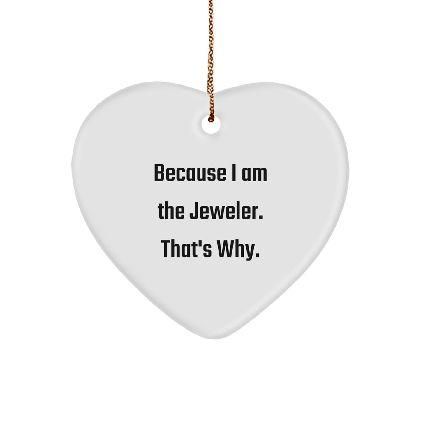 Jeweler Gifts from Friends and Family, Heart Ornament with Funny Quote Because I Am The Jeweler. That's Why., Christmas Unique Gifts - Image 1