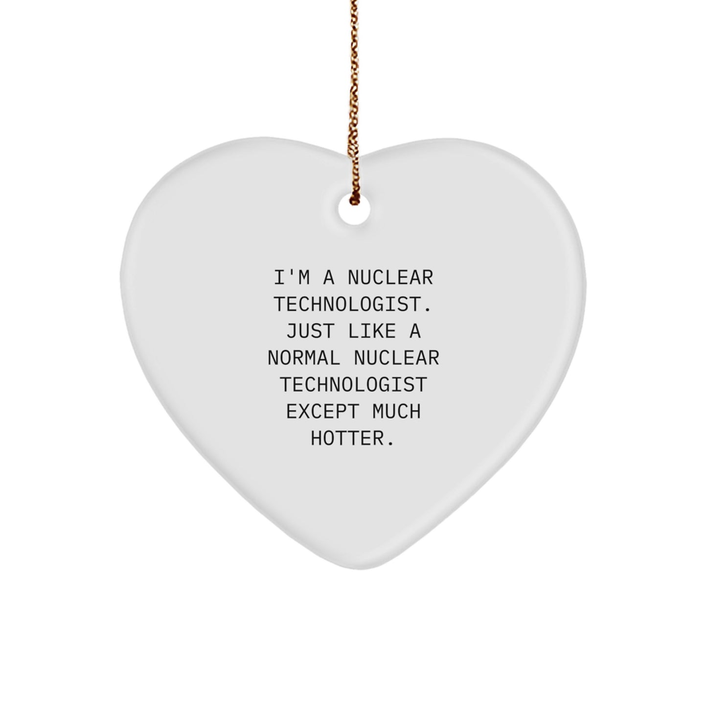 Funny Nuclear Technologist Heart Ornament Gift for Him, Unique Christmas Unique Gifts from Friends, Inspirational Quote, Personalized Heart Shaped Decoration - Image 1