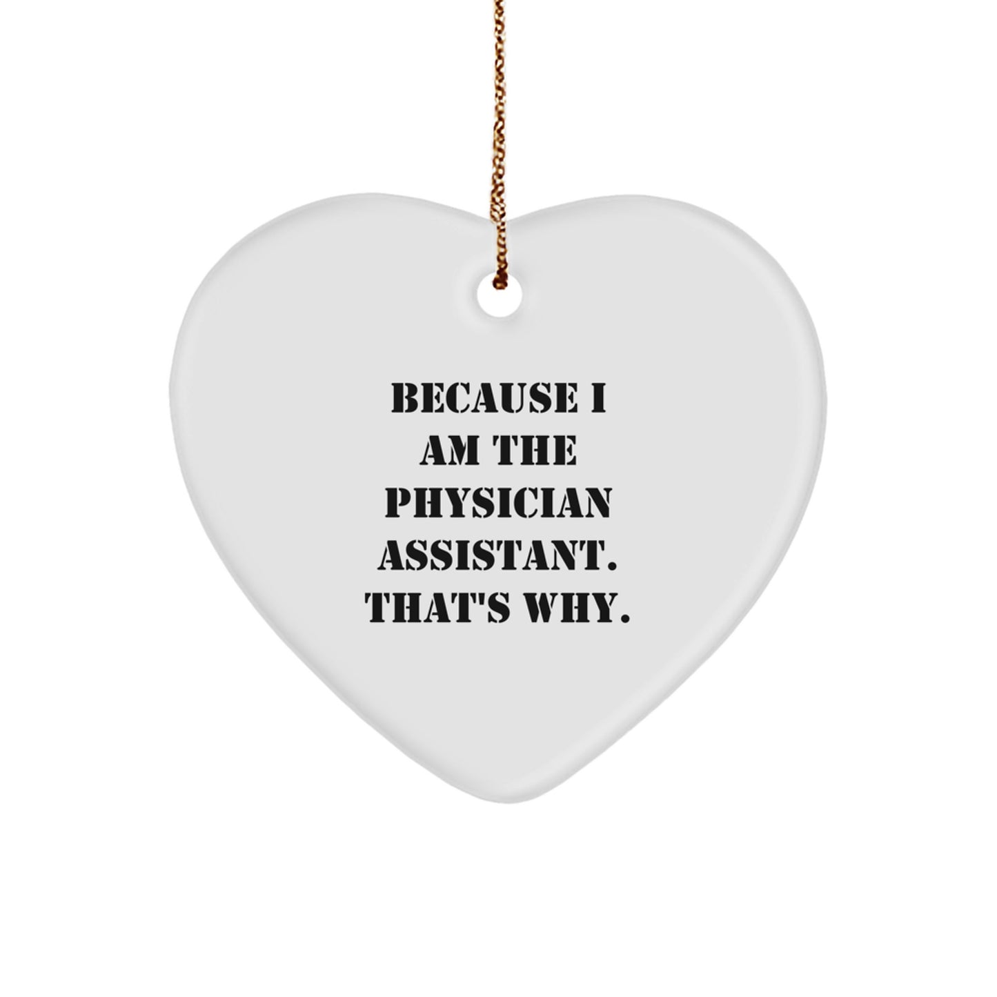 Physician Assistant Gifts from Friends for Christmas - Because I Am The Physician Assistant. That's Why. Heart Ornament - Image 1