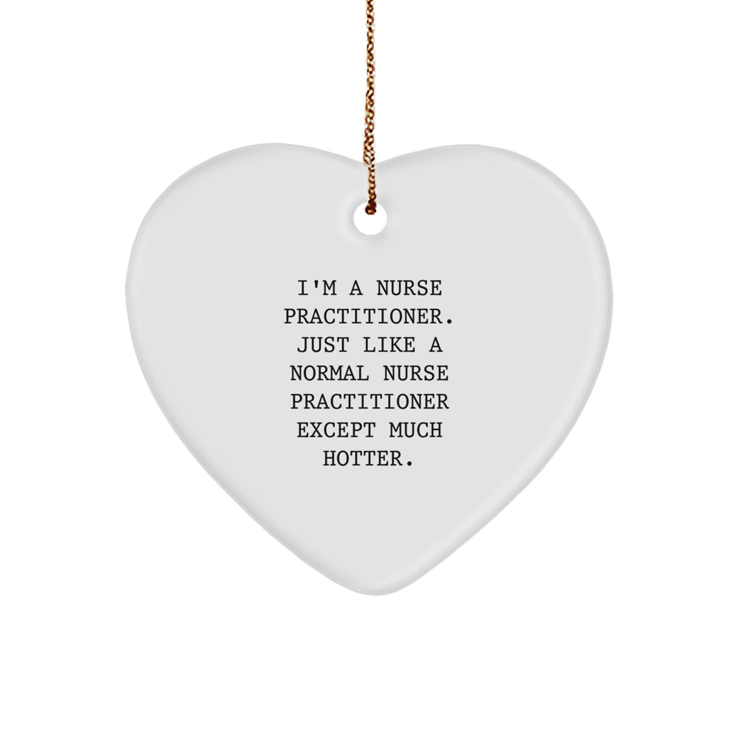 Funny Nurse Practitioner Heart Ornament Gifts from Friends and Family for Christmas Unique Decorations, I'm A Nurse Practitioner Just Like A Normal Nurse Practitioner Except Much Hotter. - Image 1