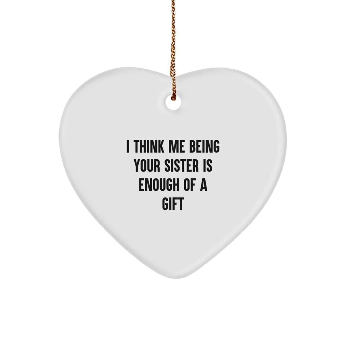 Funny Sister Heart Ornament Christmas Unique Gifts from Family Members, Inspirational Quote I Think Me Being Your Sister Is Enough Of A Gift, Gifts for Sister - Image 1