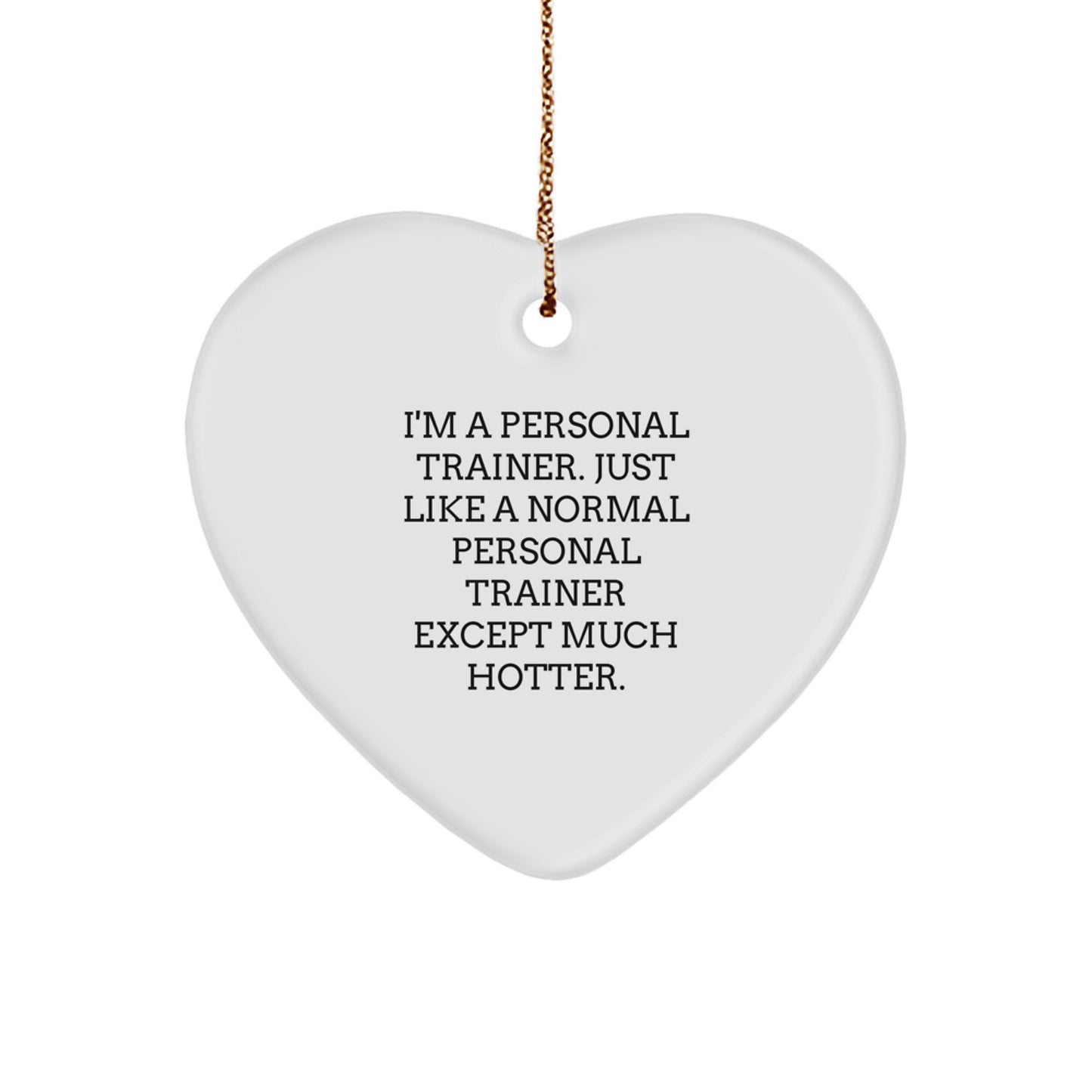 Personal Trainer Heart Ornament Gifts from Friends and Family for Men and Women - Funny Quote: 'I'm A Personal Trainer. Just Like A Normal Personal Trainer Except Much Hotter.' - Image 1